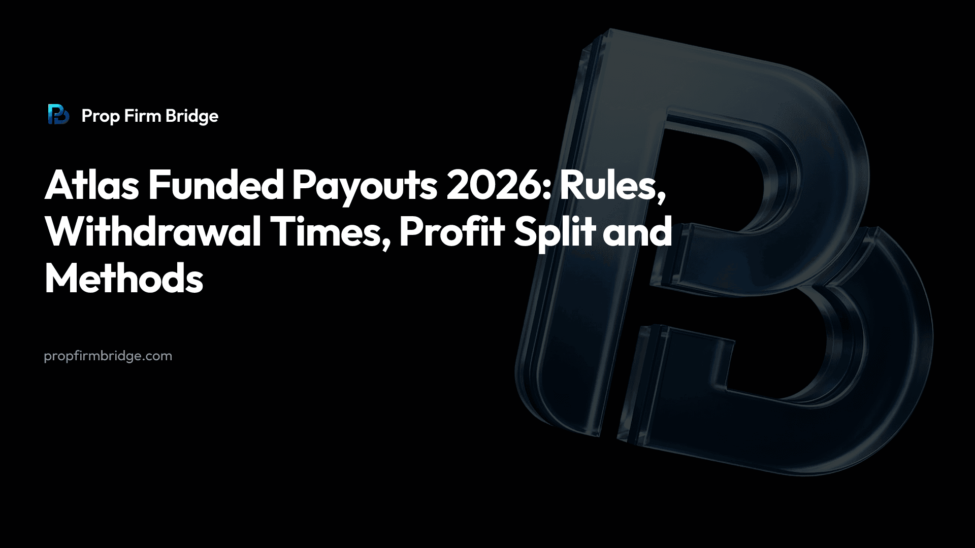 Atlas Funded Payouts 2026: Rules, Withdrawal Times, Profit Split and Methods — Prop Firm Bridge