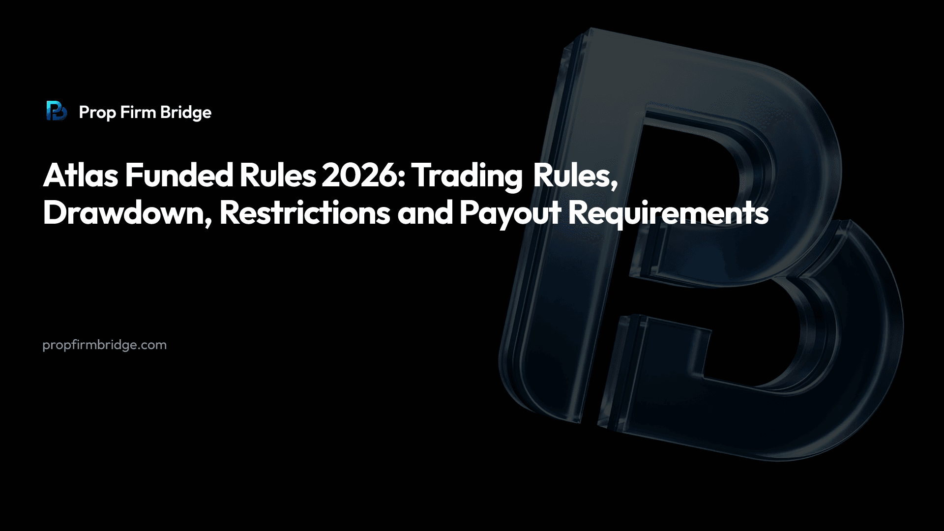 Atlas Funded Rules 2026: Trading Rules, Drawdown, Restrictions and Payout Requirements — Prop Firm Bridge
