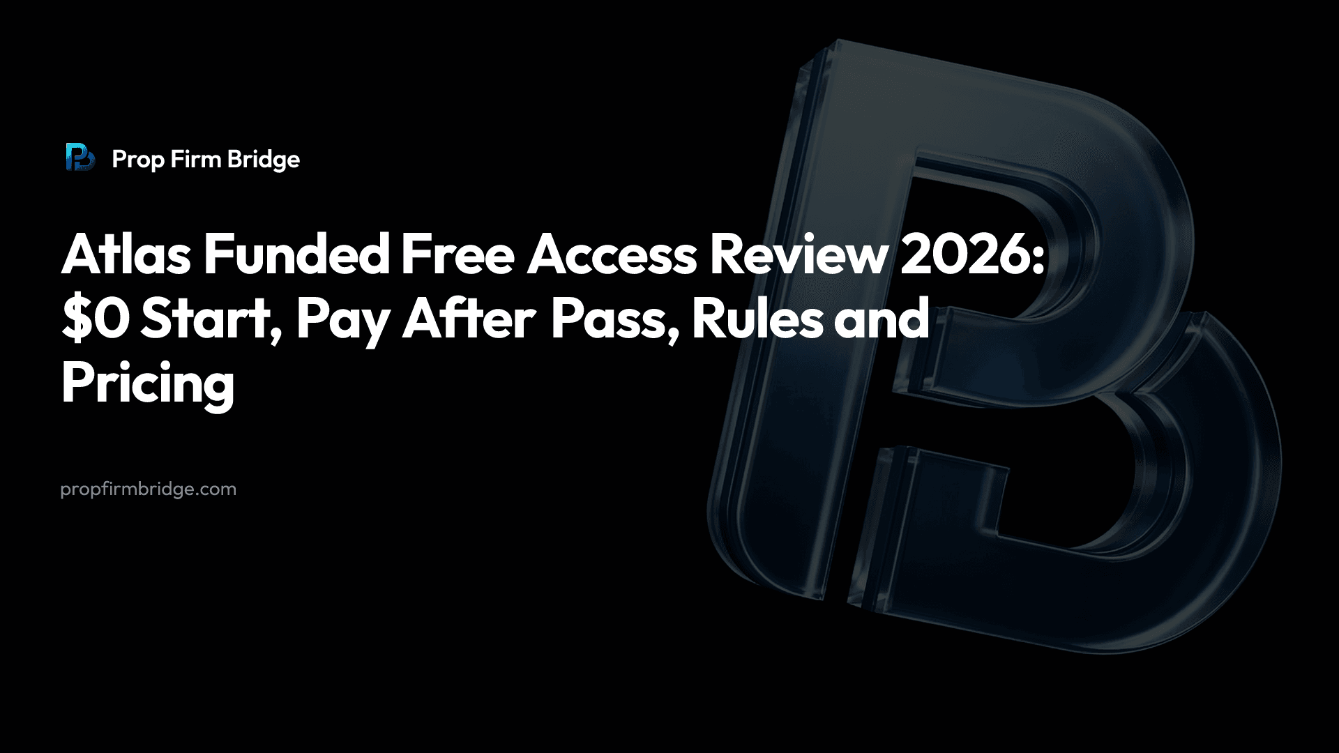 Atlas Funded Free Access Review 2026: $0 Start, Pay After Pass, Rules and Pricing — Prop Firm Bridge