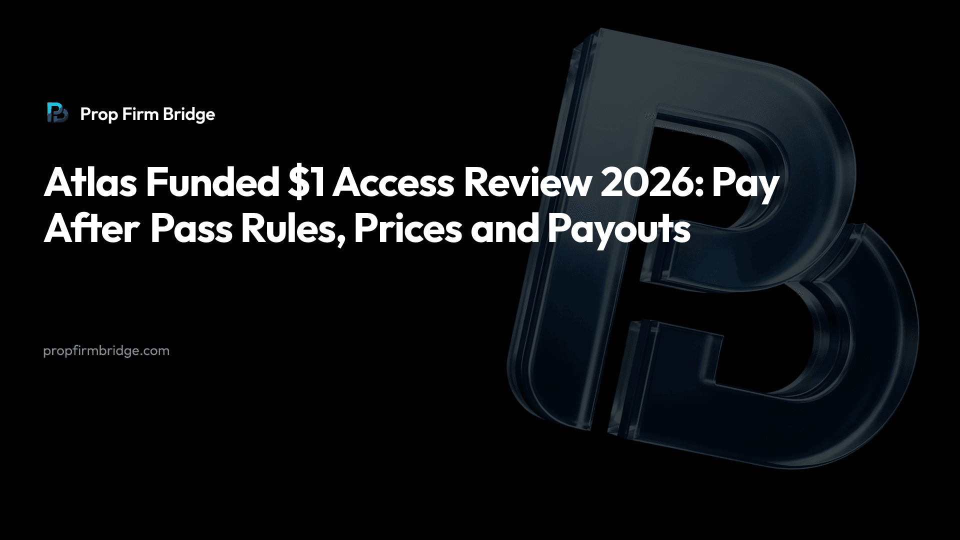 Atlas Funded $1 Access Review 2026: Pay After Pass Rules, Prices and Payouts — Prop Firm Bridge