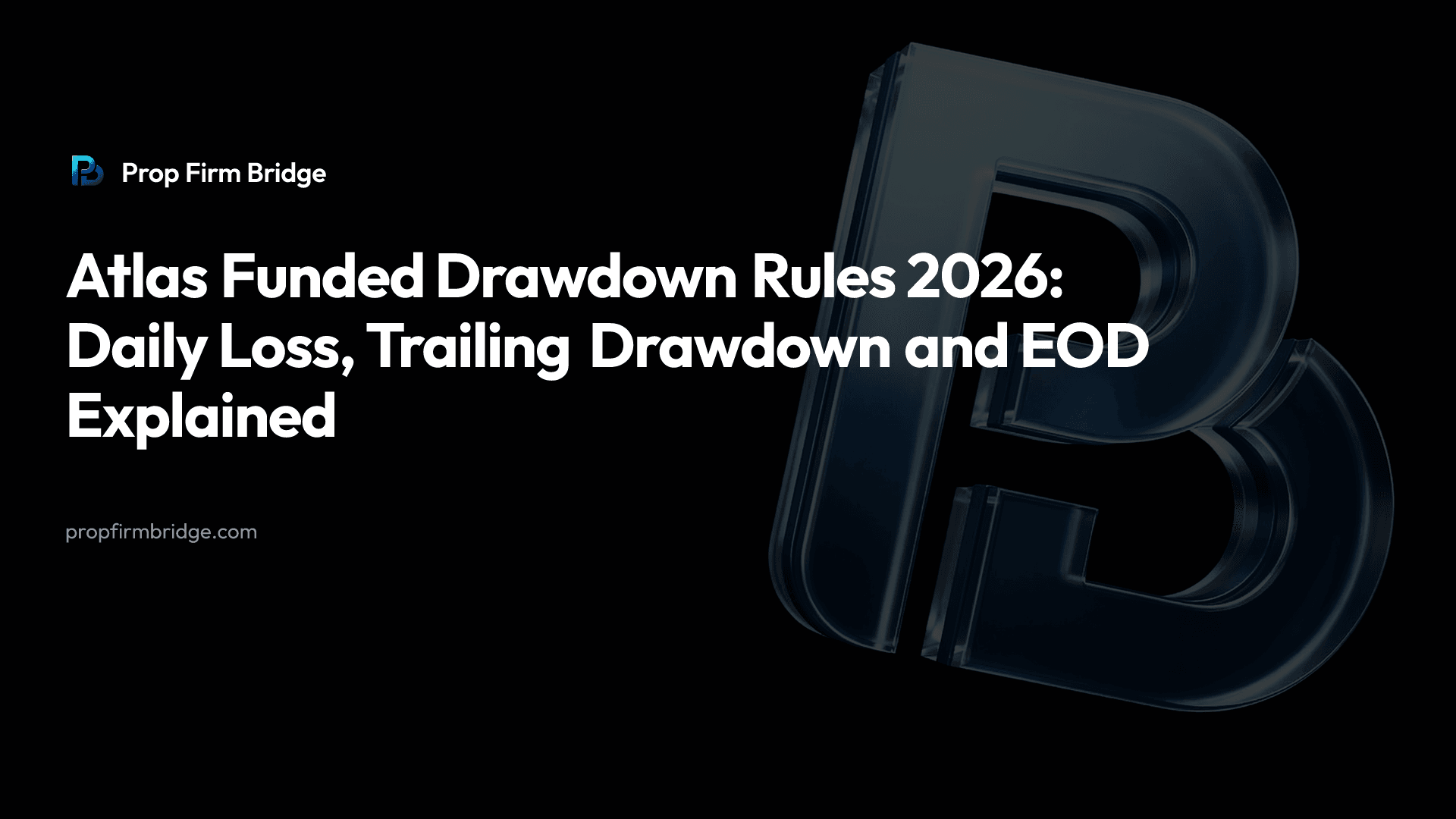 Atlas Funded Drawdown Rules 2026: Daily Loss, Trailing Drawdown and EOD Explained — Prop Firm Bridge
