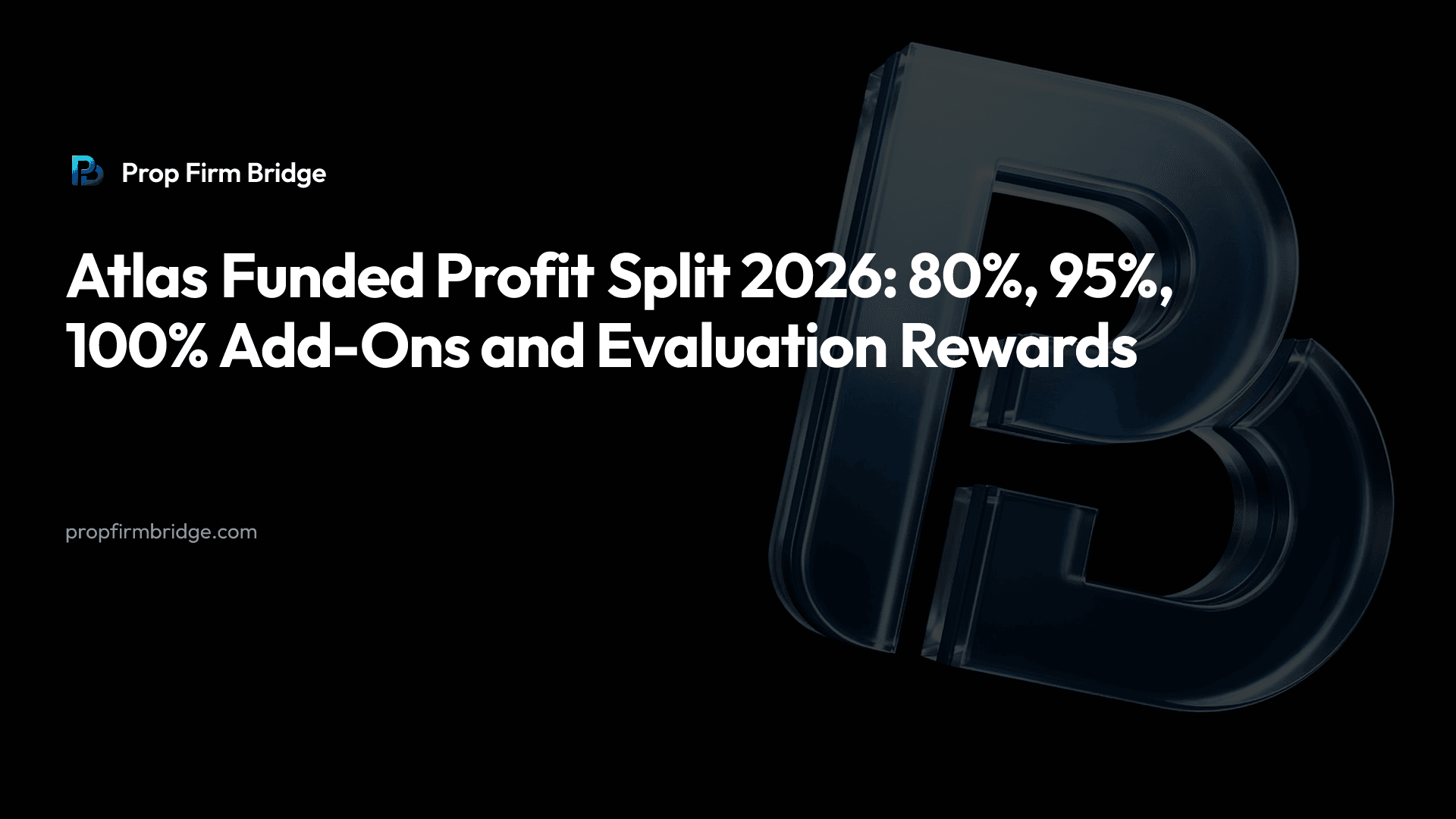 Atlas Funded Profit Split 2026: 80%, 95%, 100% Add-Ons and Evaluation Rewards — Prop Firm Bridge