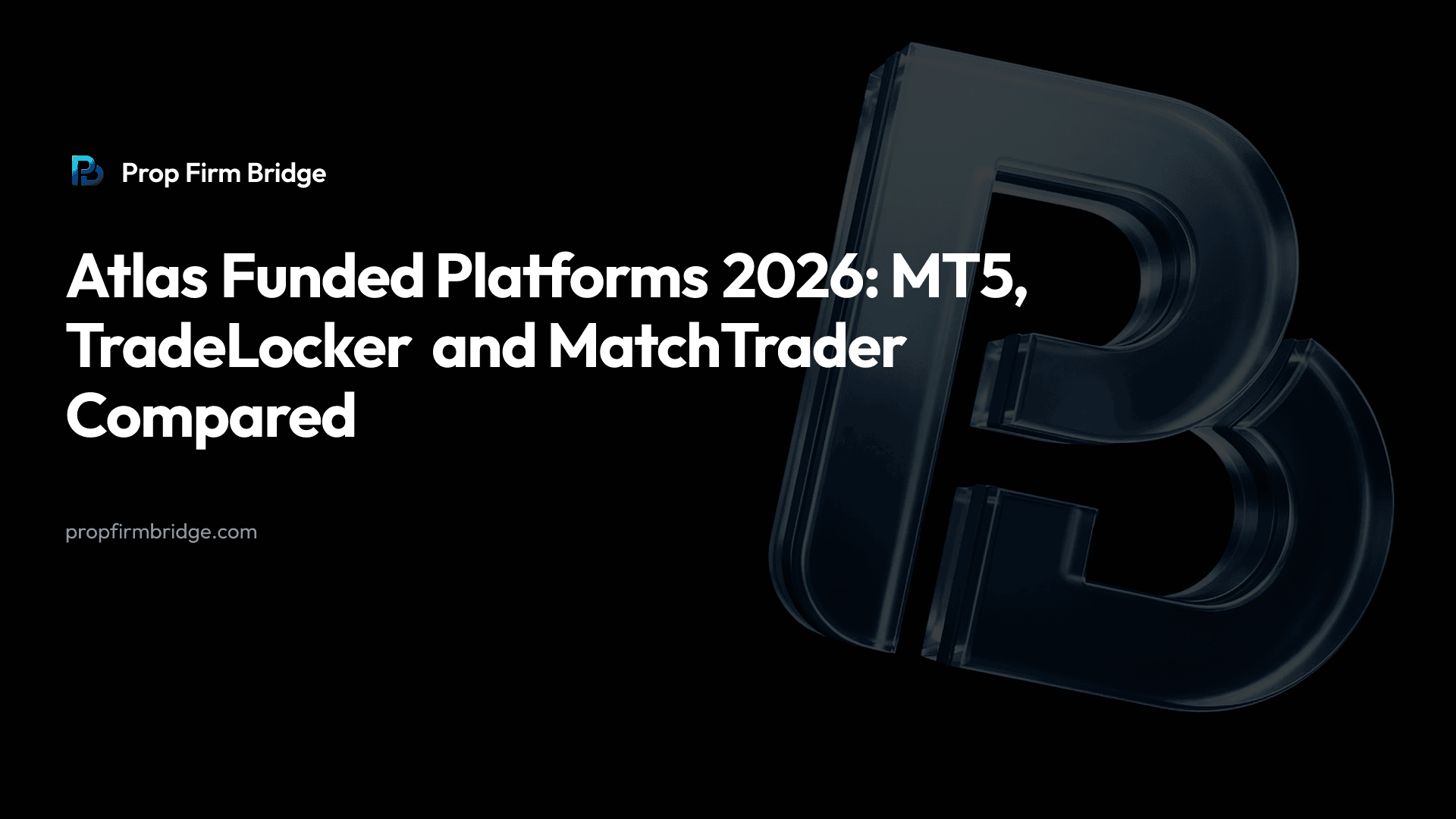 Atlas Funded Platforms 2026: MT5, TradeLocker and MatchTrader Compared — Prop Firm Bridge
