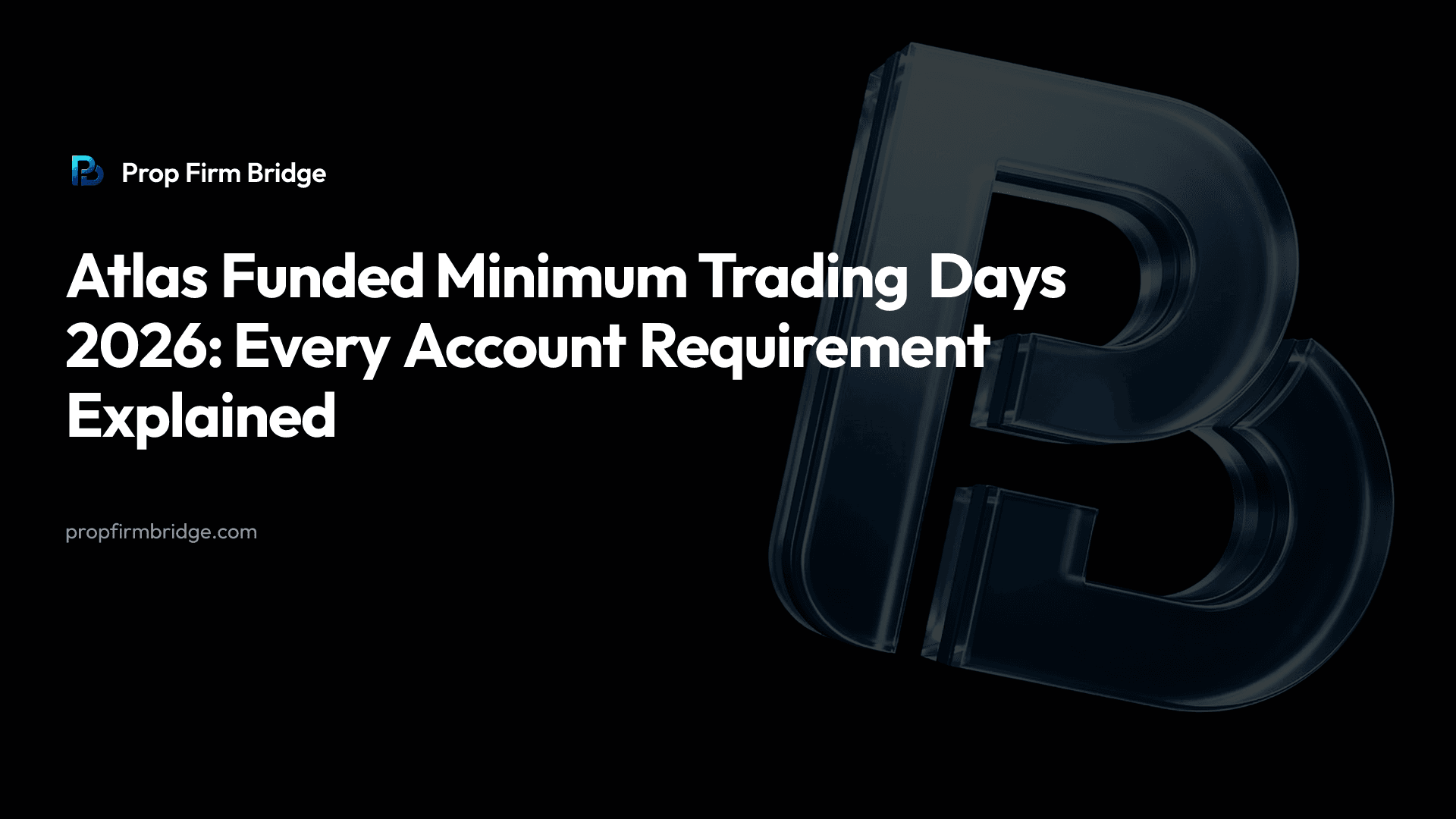 Atlas Funded Minimum Trading Days 2026: Every Account Requirement Explained — Prop Firm Bridge
