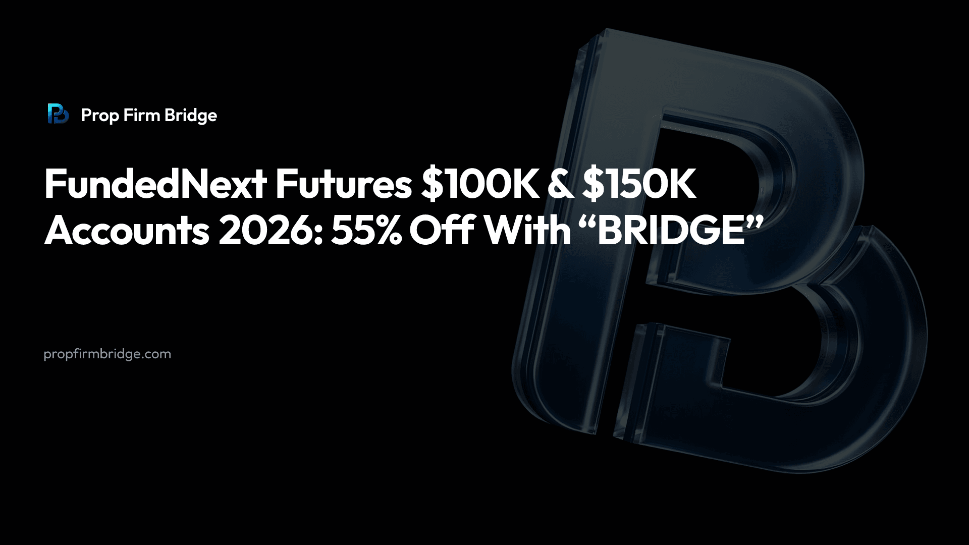 FundedNext Futures $100K & $150K Accounts 2026: 55% Off With “BRIDGE” — Prop Firm Bridge