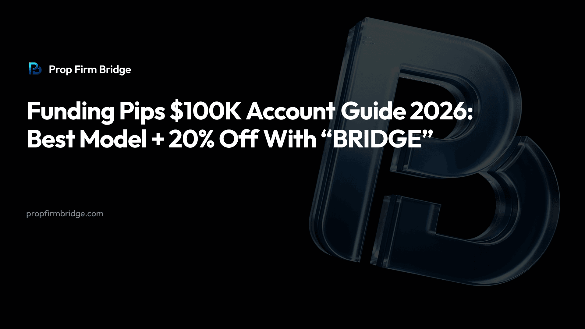 Funding Pips $100K Account Guide 2026: Best Model + 20% Off With “BRIDGE” — Prop Firm Bridge