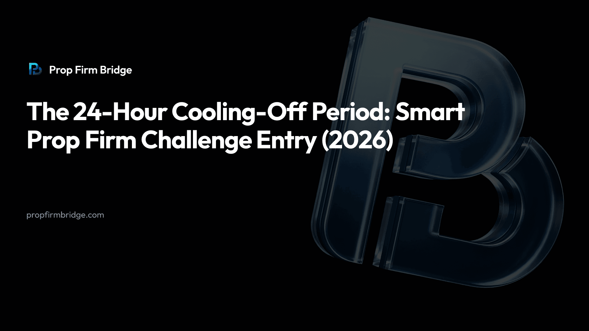 The 24-Hour Cooling-Off Period: Smart Prop Firm Challenge Entry (2026) — Prop Firm Bridge