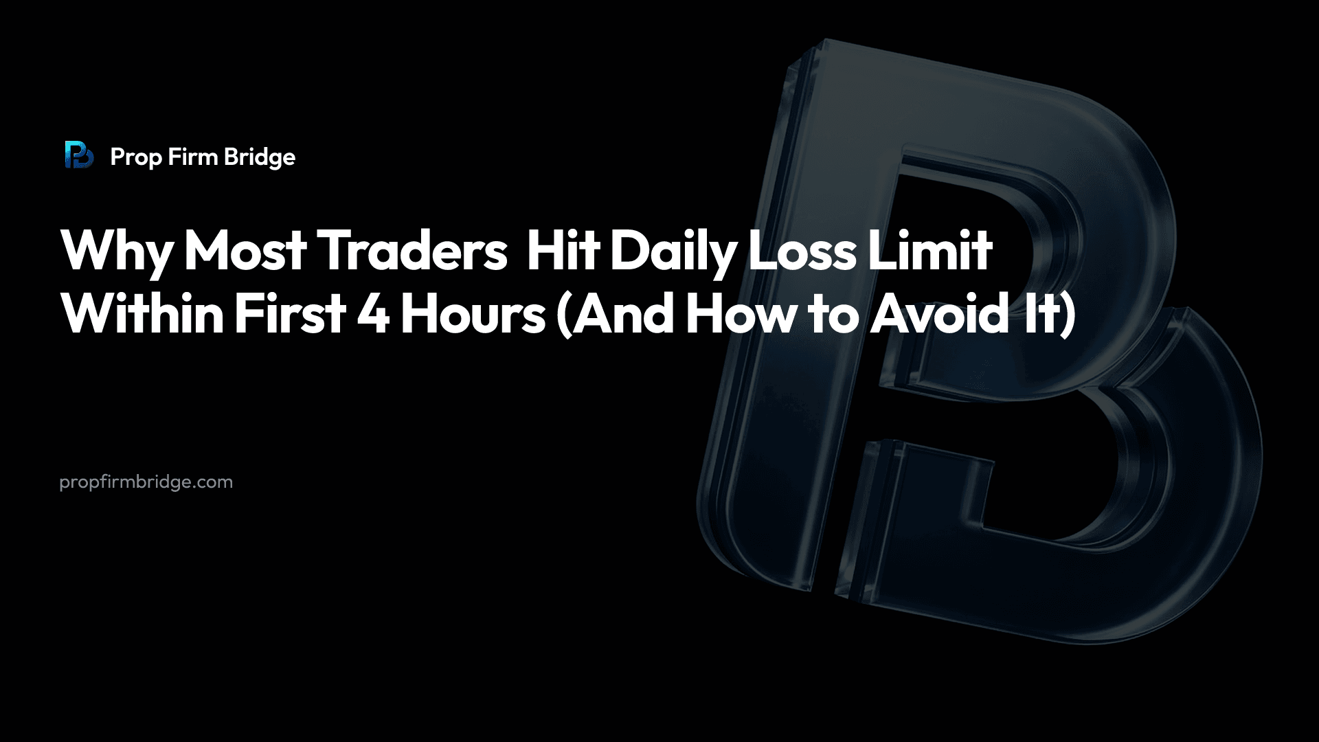 Why Most Traders Hit Daily Loss Limit Within First 4 Hours (And How to Avoid It) — Prop Firm Bridge