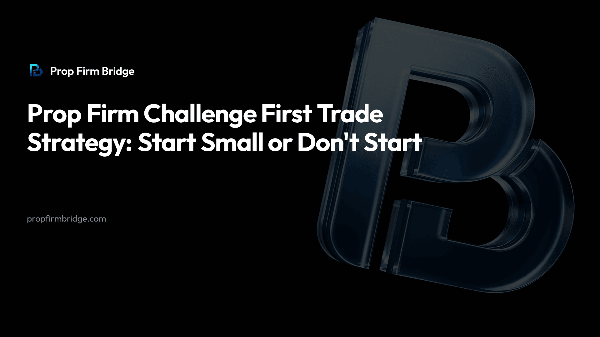 Prop Firm Challenge First Trade Strategy: Start Small or Don't Start — Prop Firm Bridge