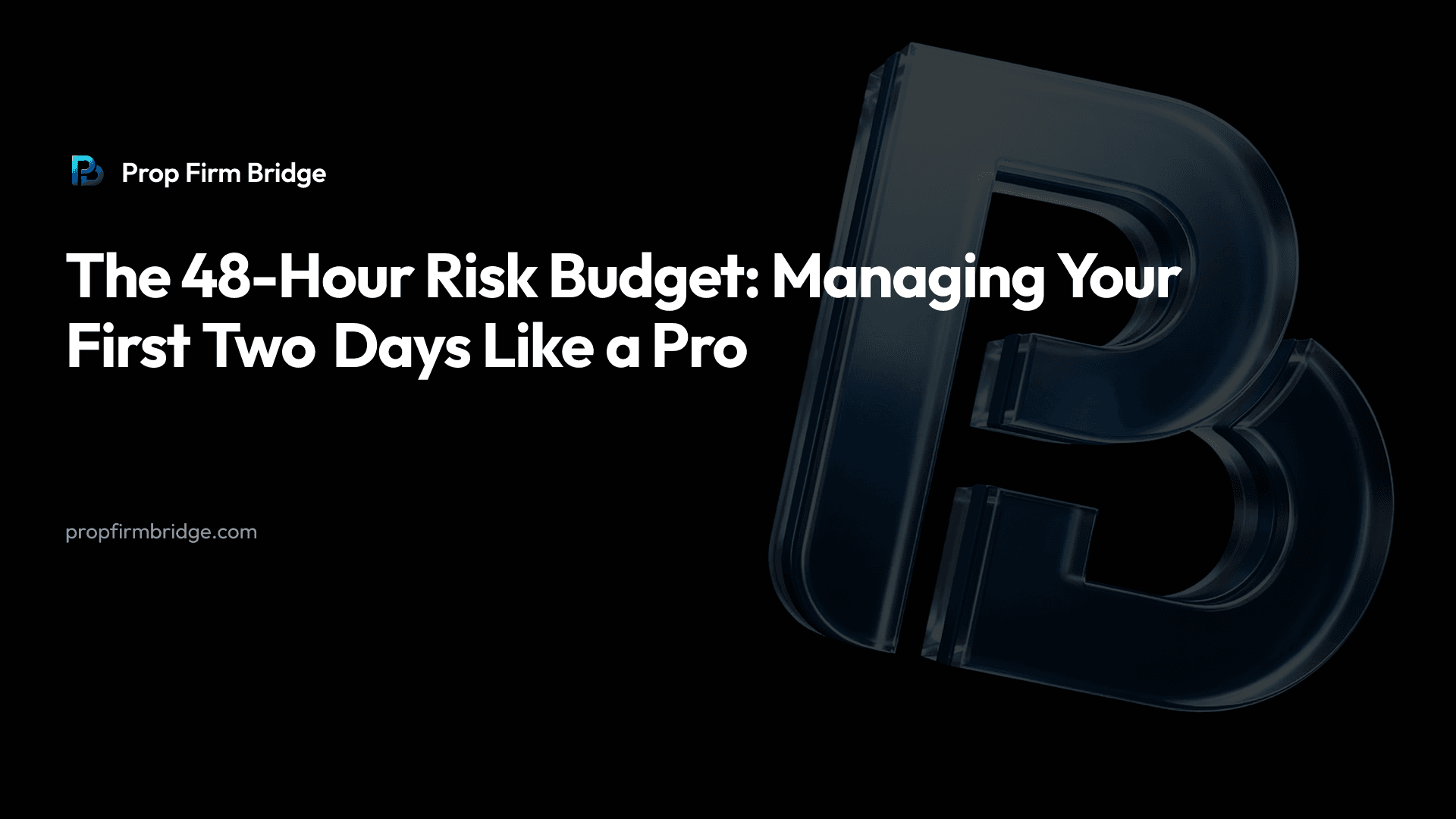 The 48-Hour Risk Budget: Managing Your First Two Days Like a Pro — Prop Firm Bridge