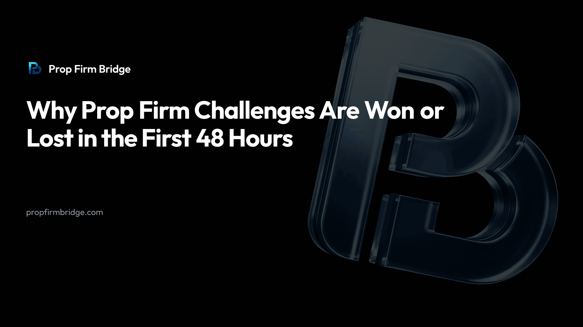 Why Prop Firm Challenges Are Won or Lost in the First 48 Hours — Prop Firm Bridge