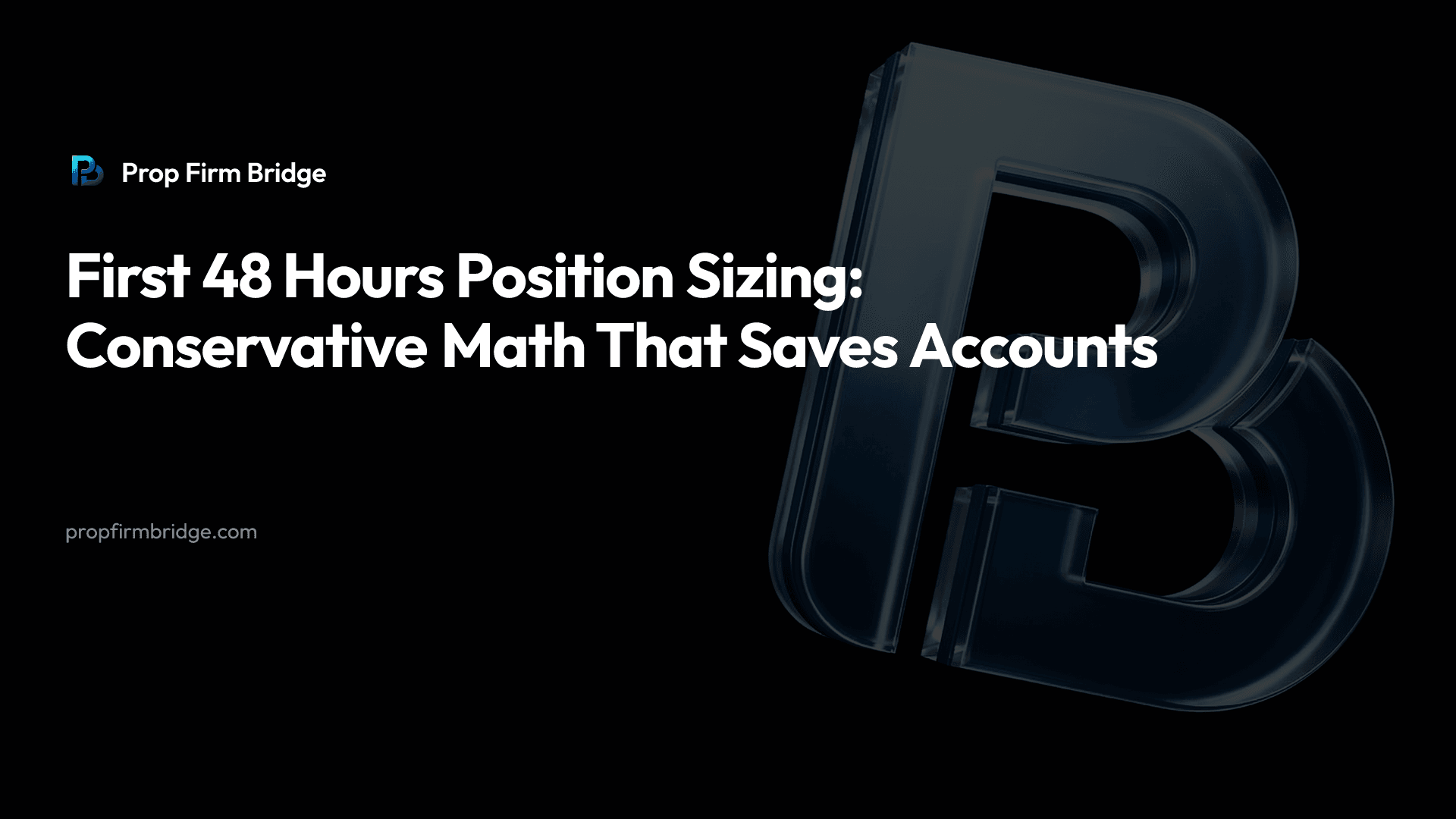 First 48 Hours Position Sizing: Conservative Math That Saves Accounts — Prop Firm Bridge