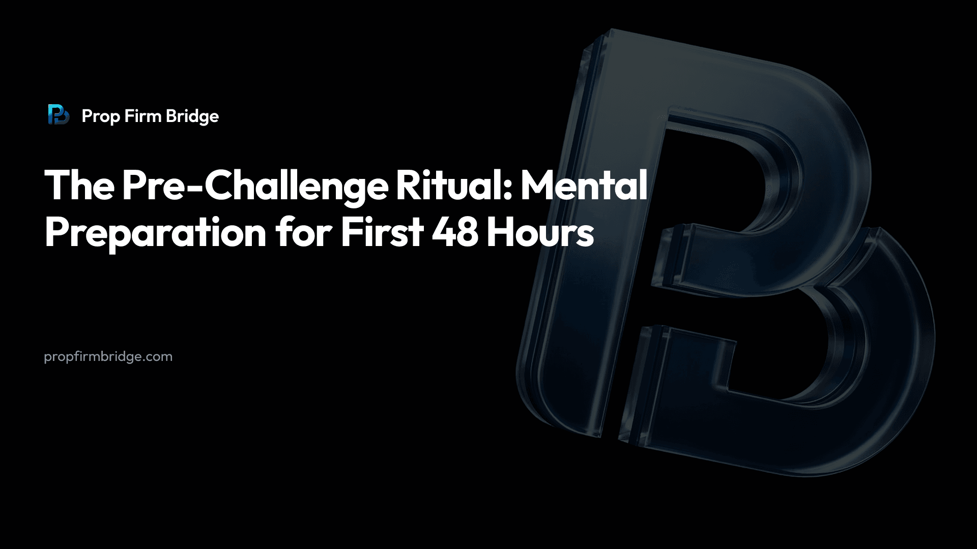 The Pre-Challenge Ritual: Mental Preparation for First 48 Hours — Prop Firm Bridge