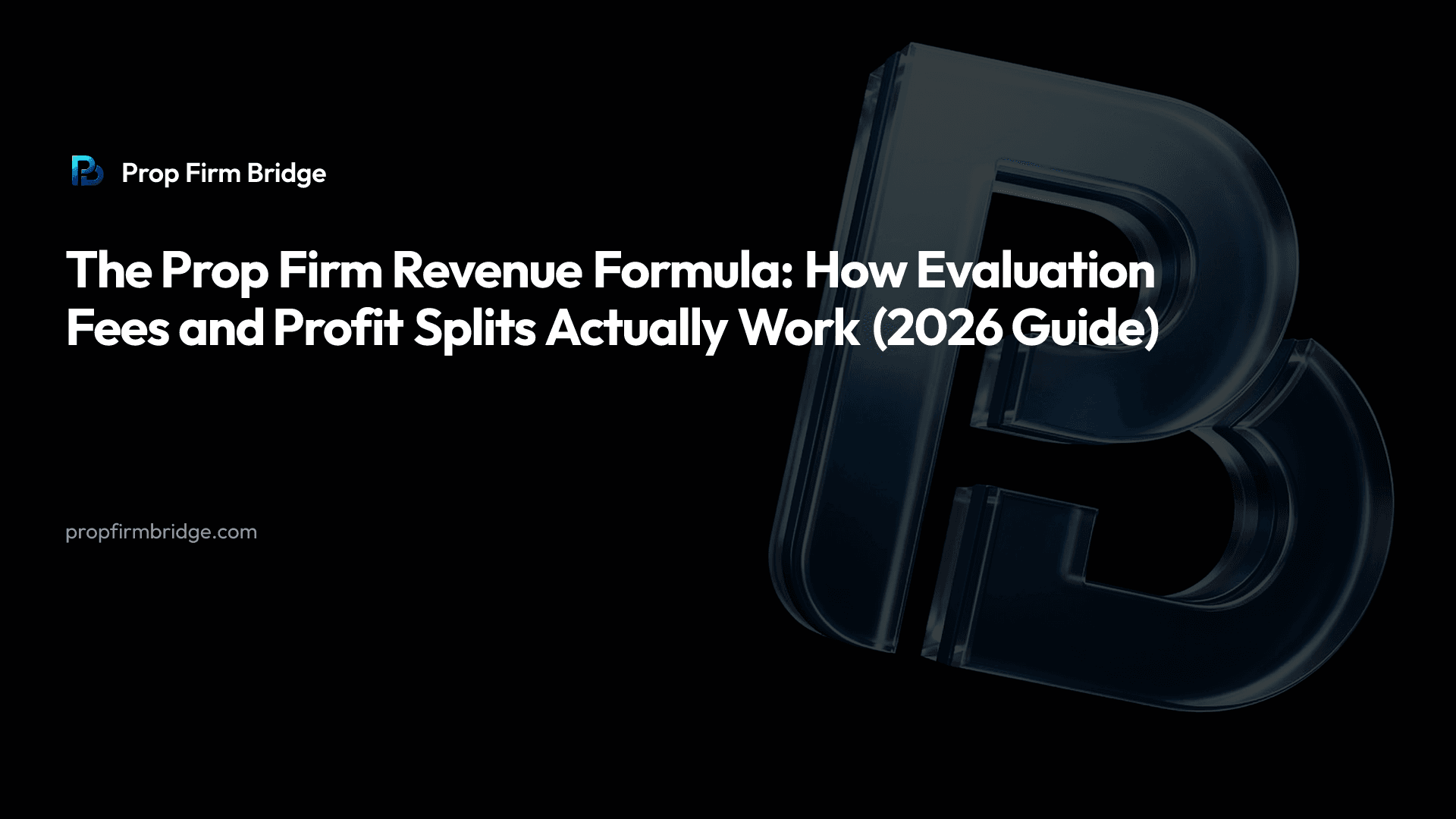 The Prop Firm Revenue Formula: How Evaluation Fees and Profit Splits Actually Work (2026 Guide) — Prop Firm Bridge