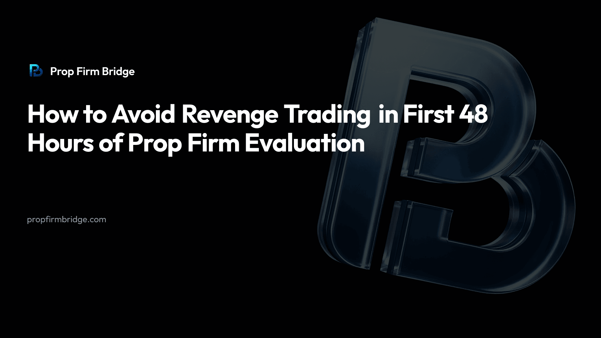 How to Avoid Revenge Trading in First 48 Hours of Prop Firm Evaluation — Prop Firm Bridge