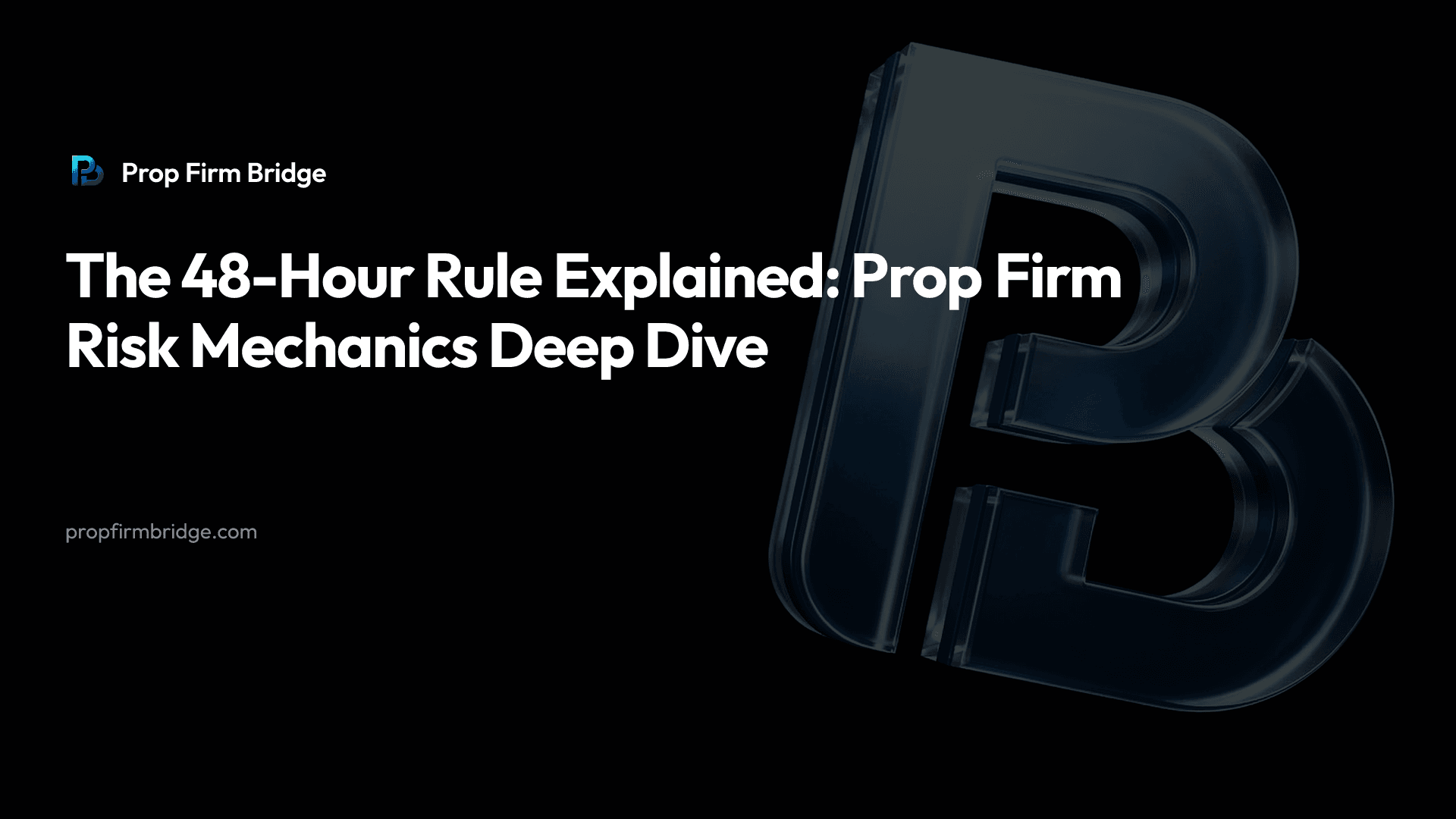 The 48-Hour Rule Explained: Prop Firm Risk Mechanics Deep Dive — Prop Firm Bridge