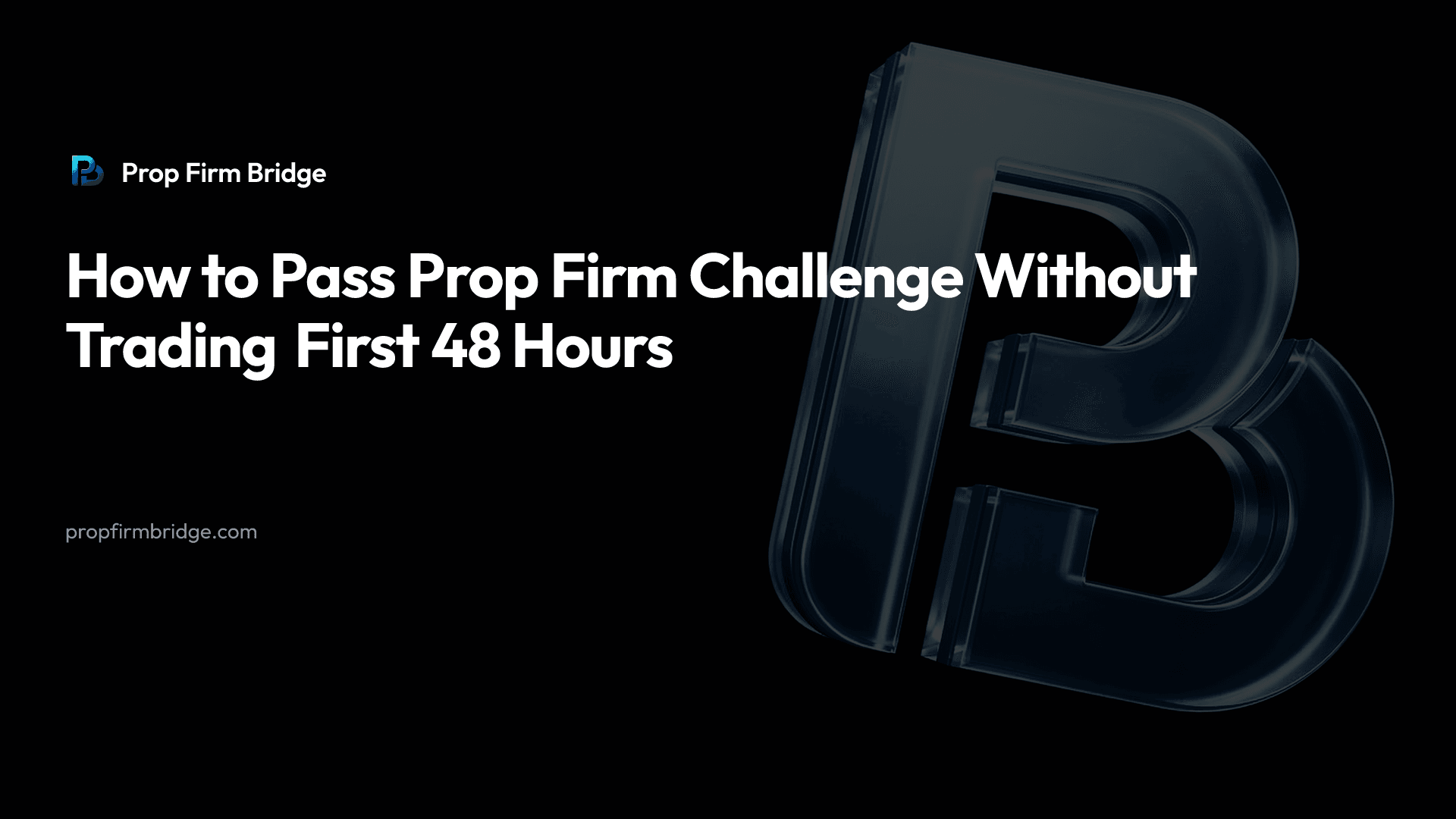How to Pass Prop Firm Challenge Without Trading First 48 Hours — Prop Firm Bridge