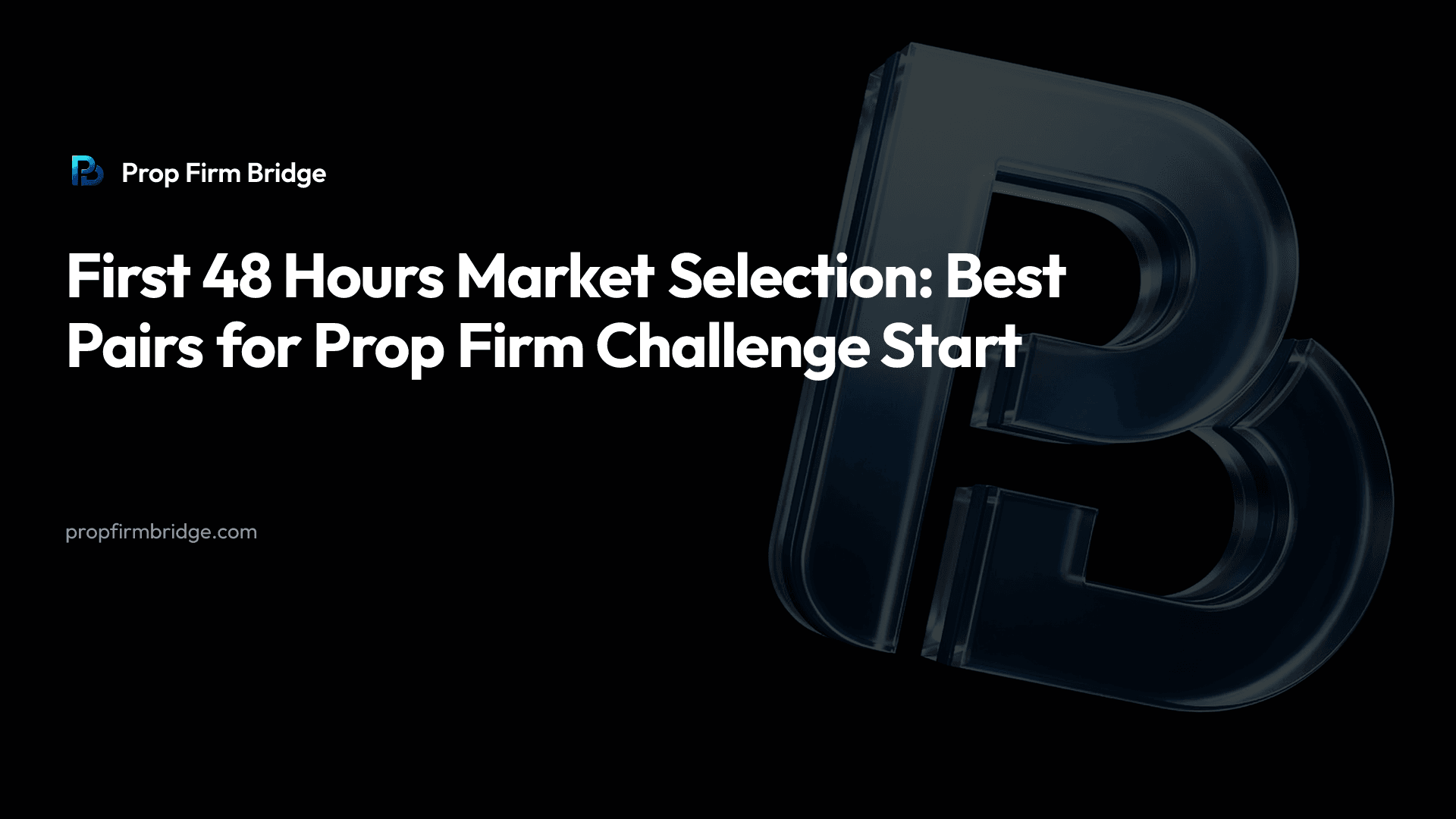 First 48 Hours Market Selection: Best Pairs for Prop Firm Challenge Start — Prop Firm Bridge