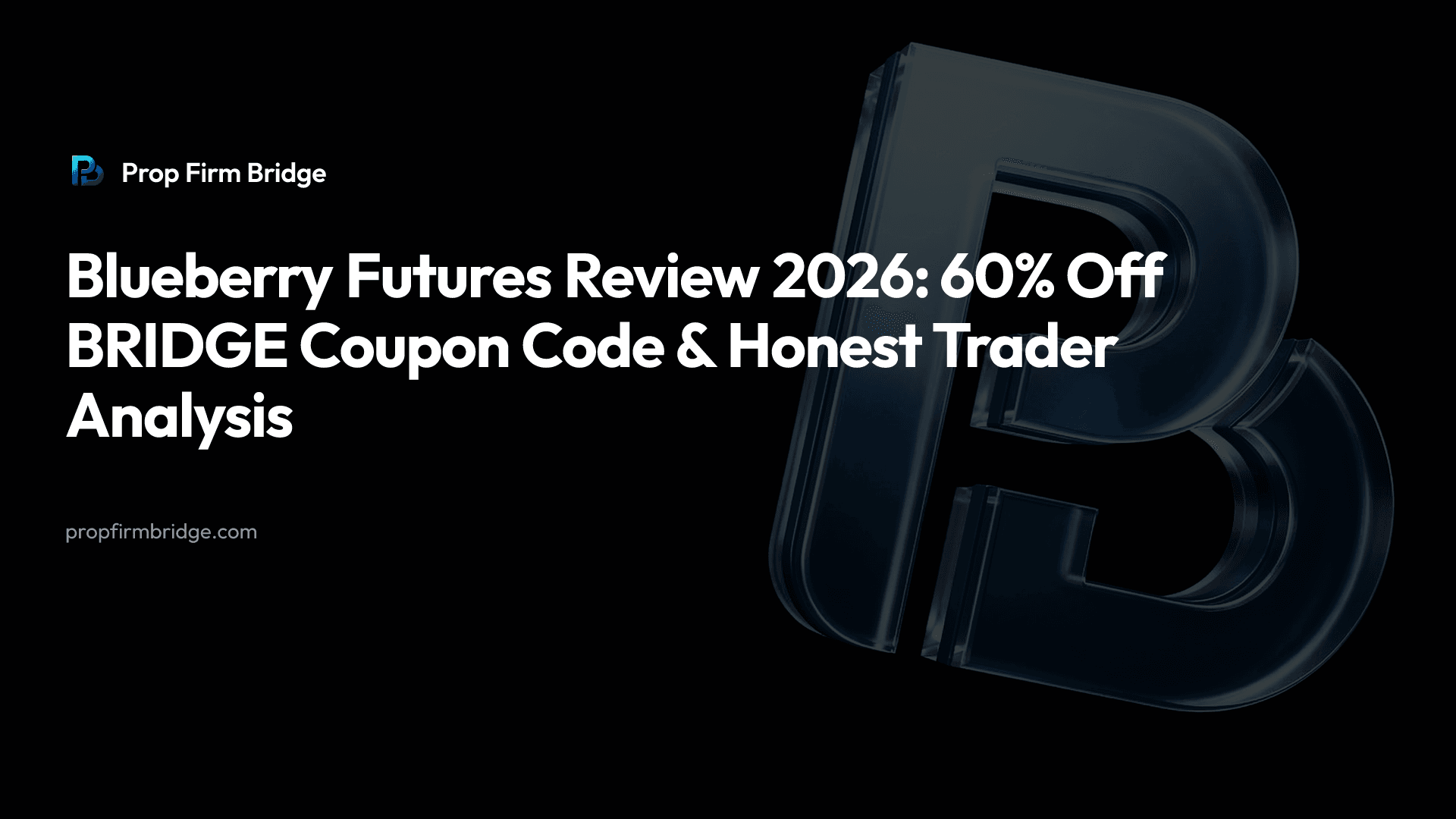 Blueberry Futures Review 2026: 60% Off BRIDGE Coupon Code & Honest Trader Analysis — Prop Firm Bridge