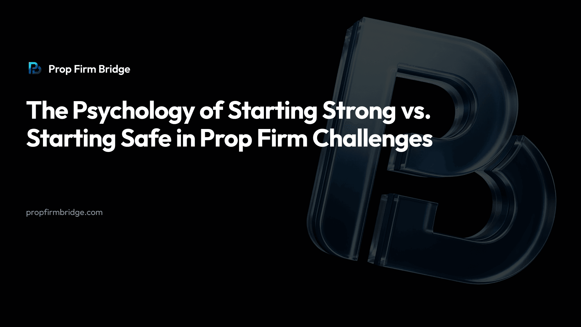 The Psychology of Starting Strong vs. Starting Safe in Prop Firm Challenges — Prop Firm Bridge