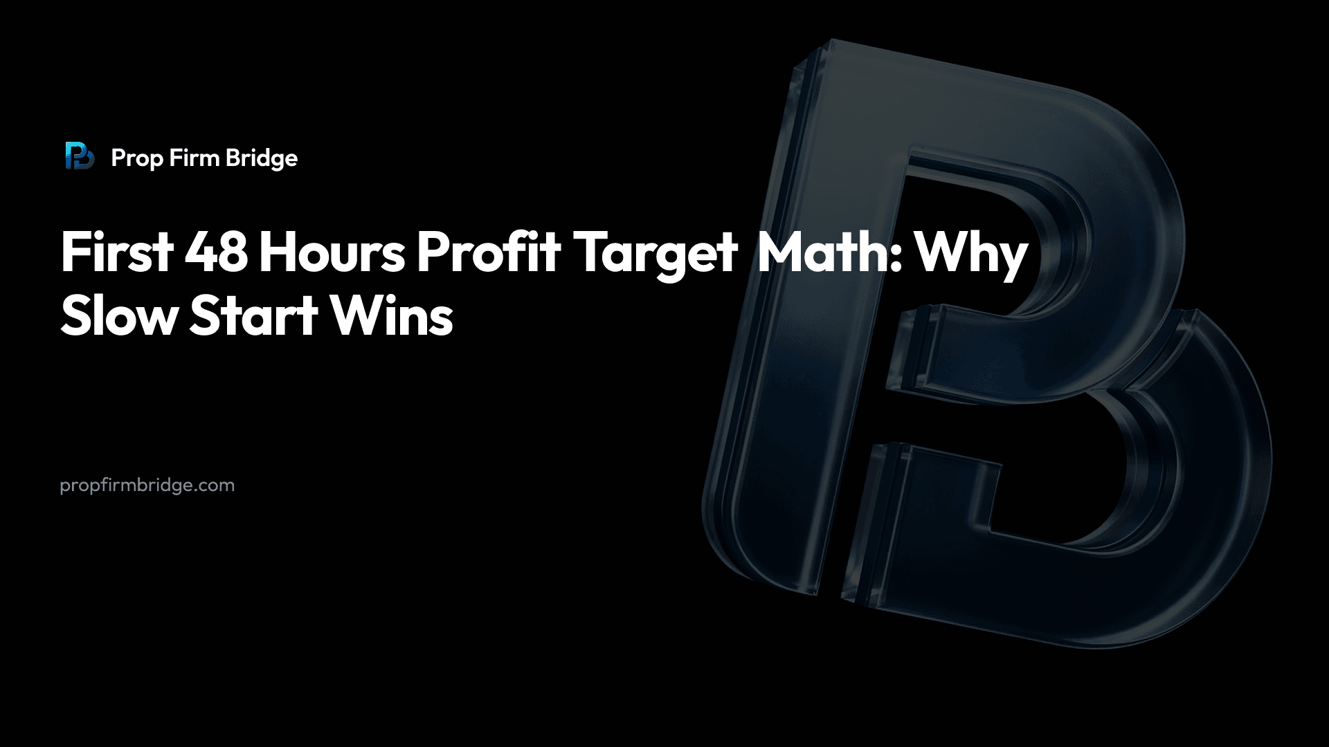 First 48 Hours Profit Target Math: Why Slow Start Wins — Prop Firm Bridge