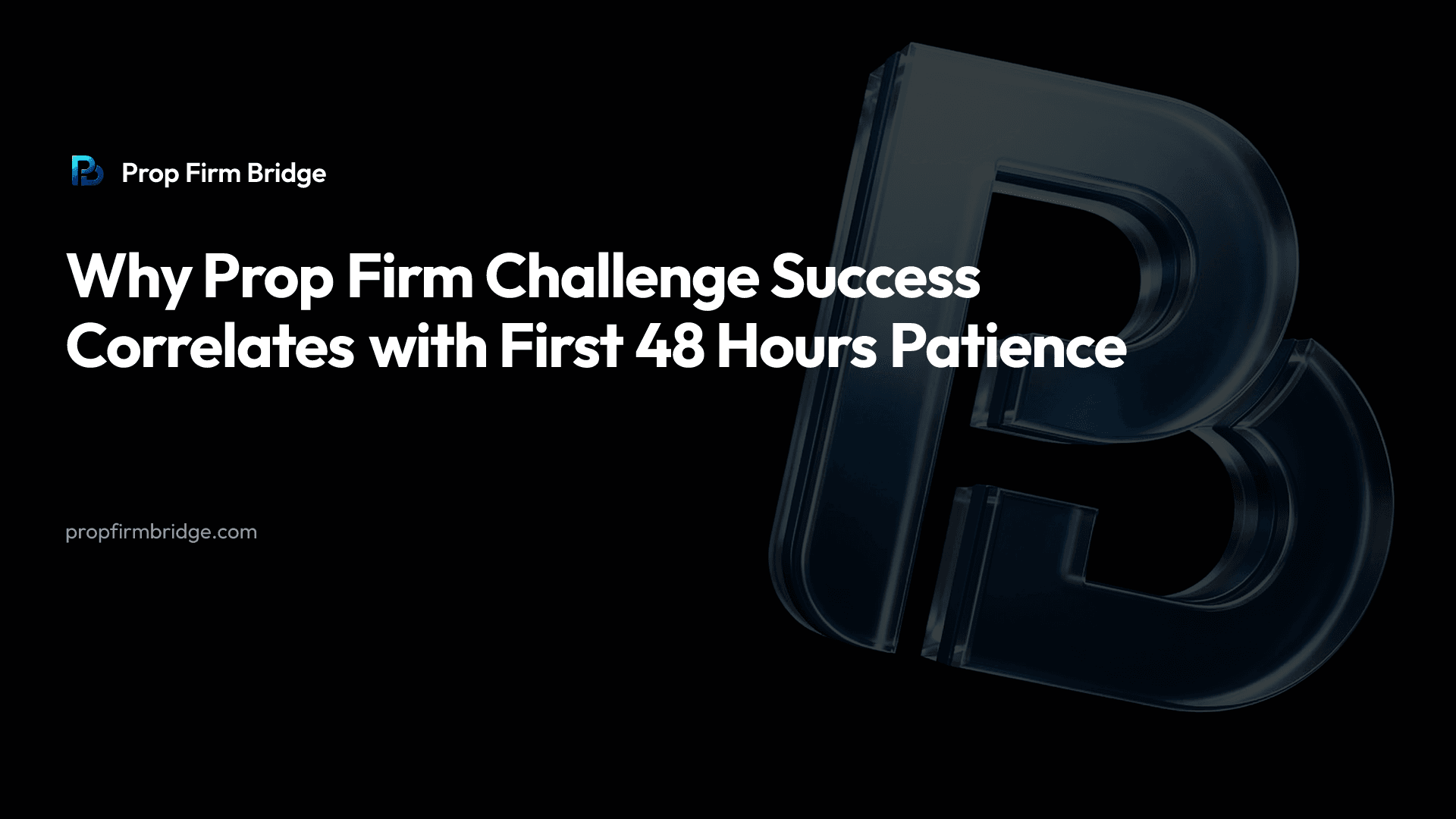 Why Prop Firm Challenge Success Correlates with First 48 Hours Patience — Prop Firm Bridge