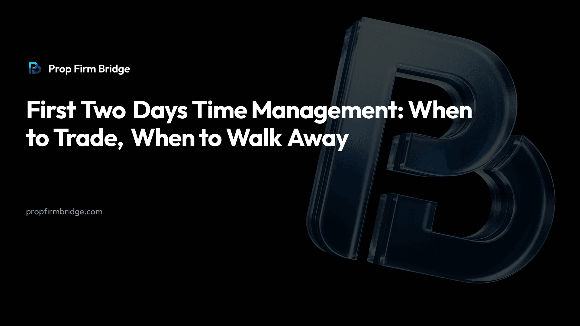 First Two Days Time Management: When to Trade, When to Walk Away — Prop Firm Bridge