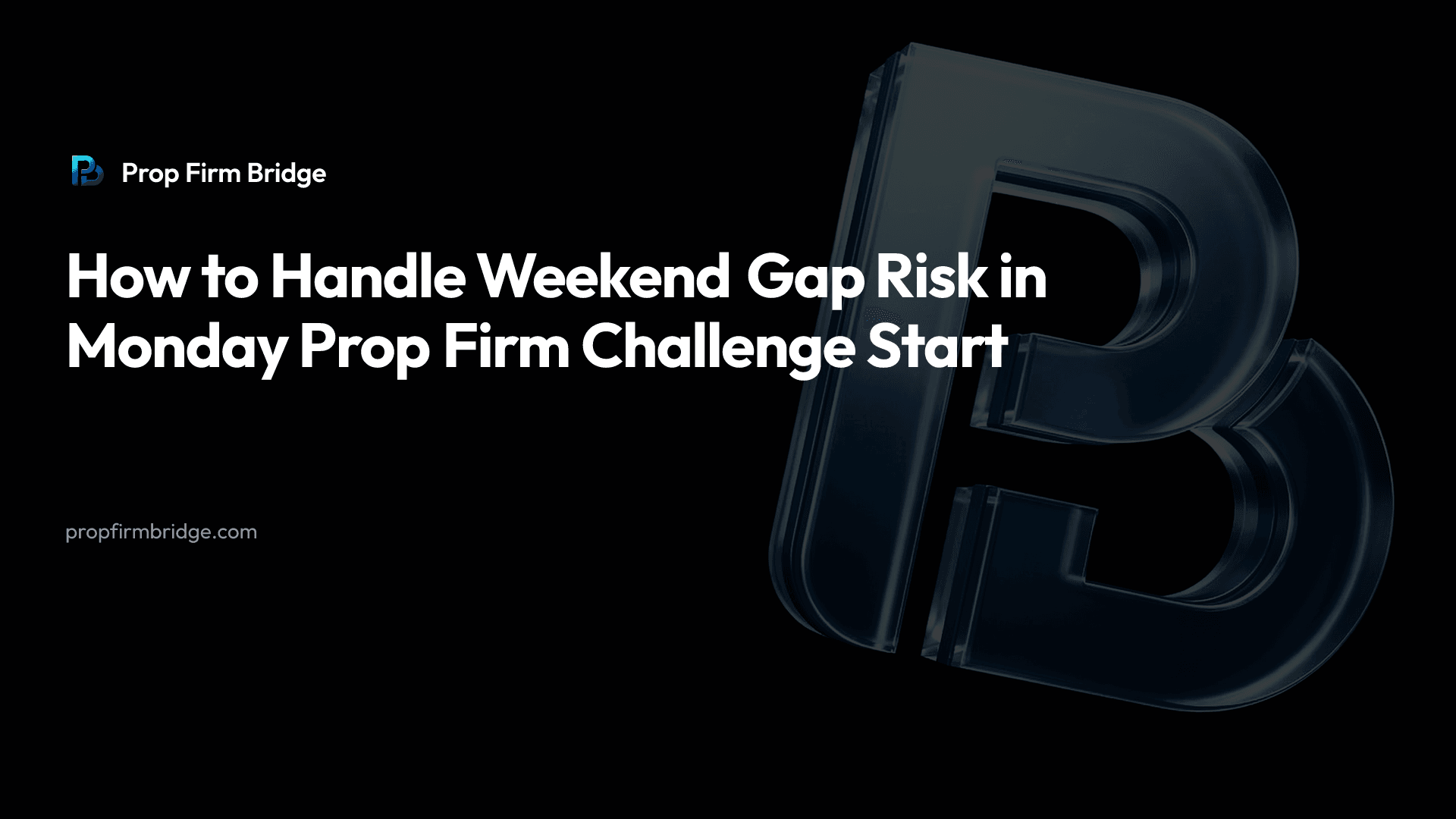 How to Handle Weekend Gap Risk in Monday Prop Firm Challenge Start — Prop Firm Bridge