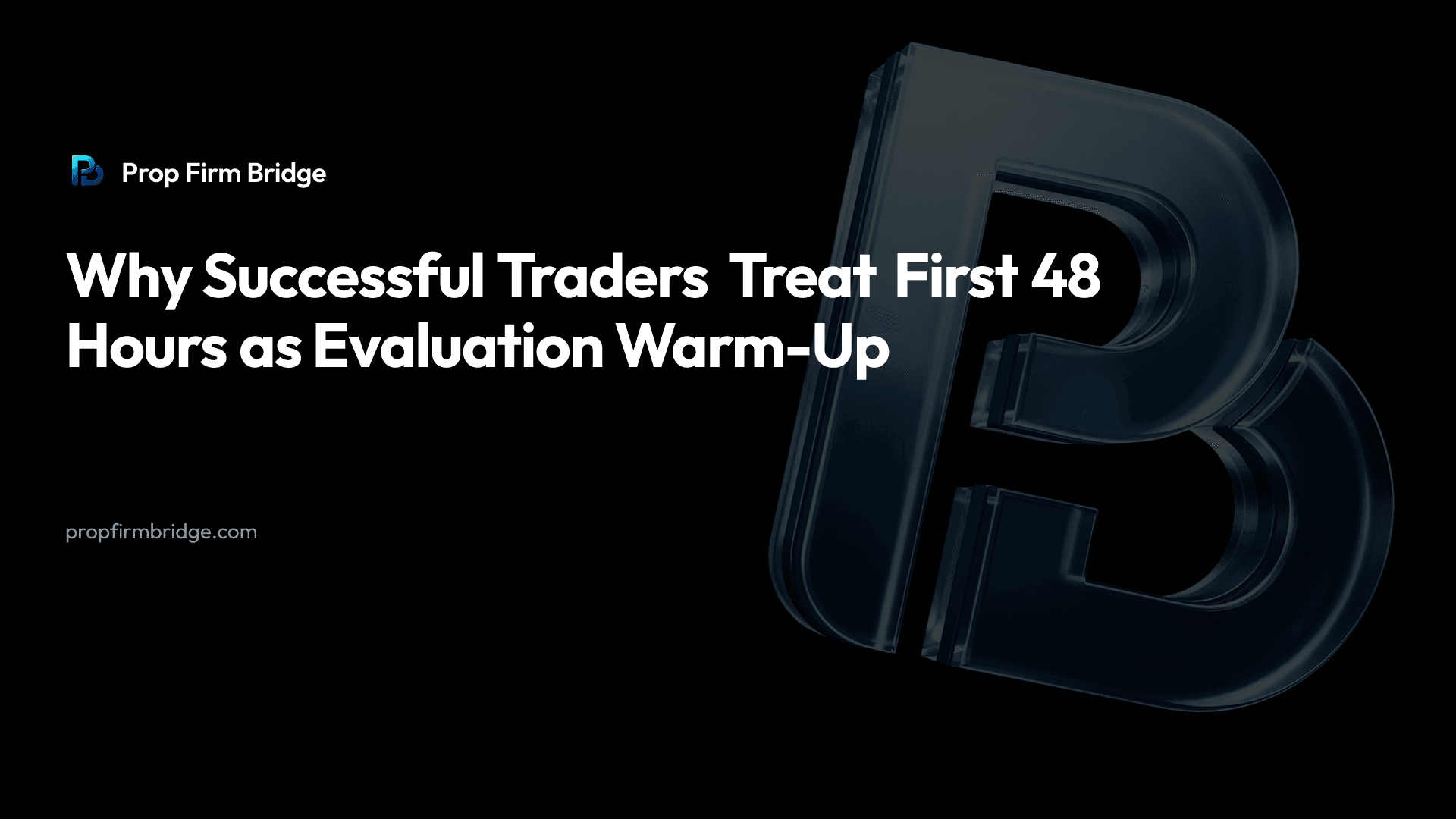 Why Successful Traders Treat First 48 Hours as Evaluation Warm-Up — Prop Firm Bridge