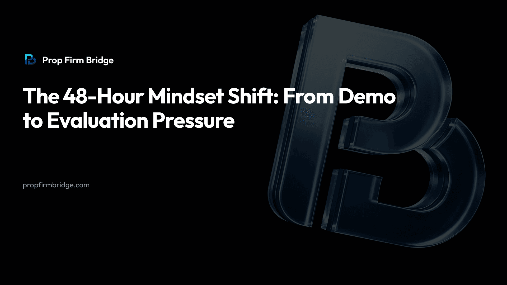 The 48-Hour Mindset Shift: From Demo to Evaluation Pressure — Prop Firm Bridge
