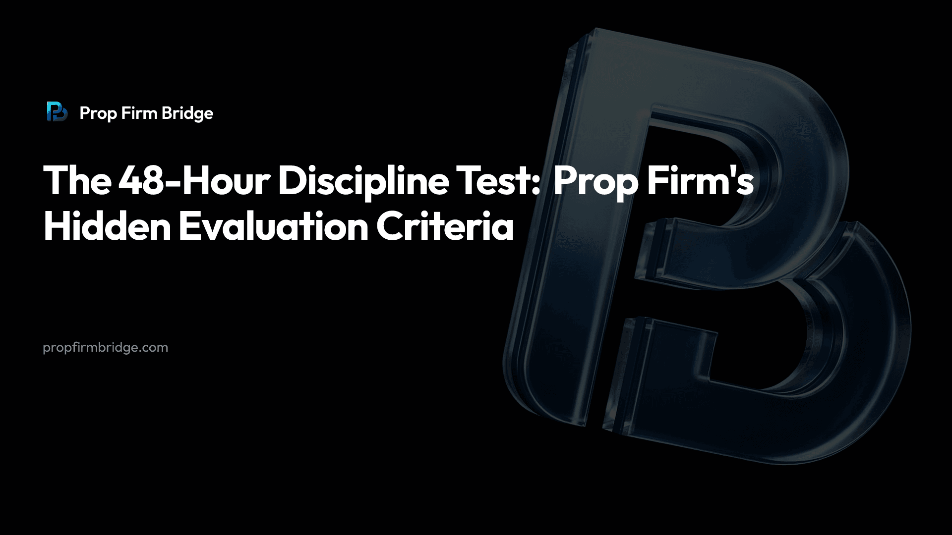 The 48-Hour Discipline Test: Prop Firm's Hidden Evaluation Criteria — Prop Firm Bridge