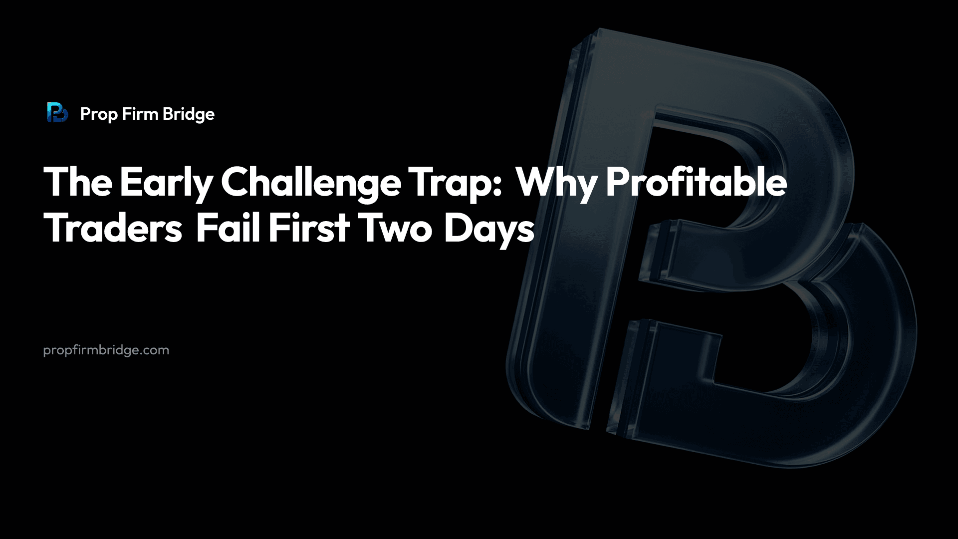 The Early Challenge Trap: Why Profitable Traders Fail First Two Days — Prop Firm Bridge