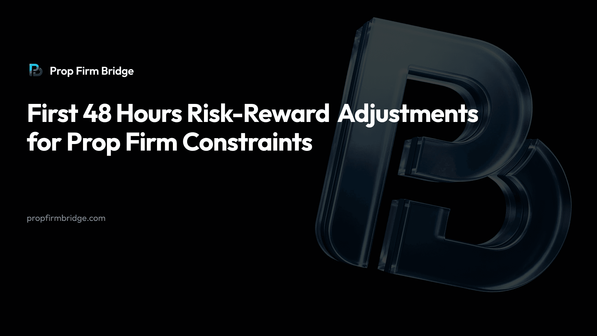 First 48 Hours Risk-Reward Adjustments for Prop Firm Constraints — Prop Firm Bridge