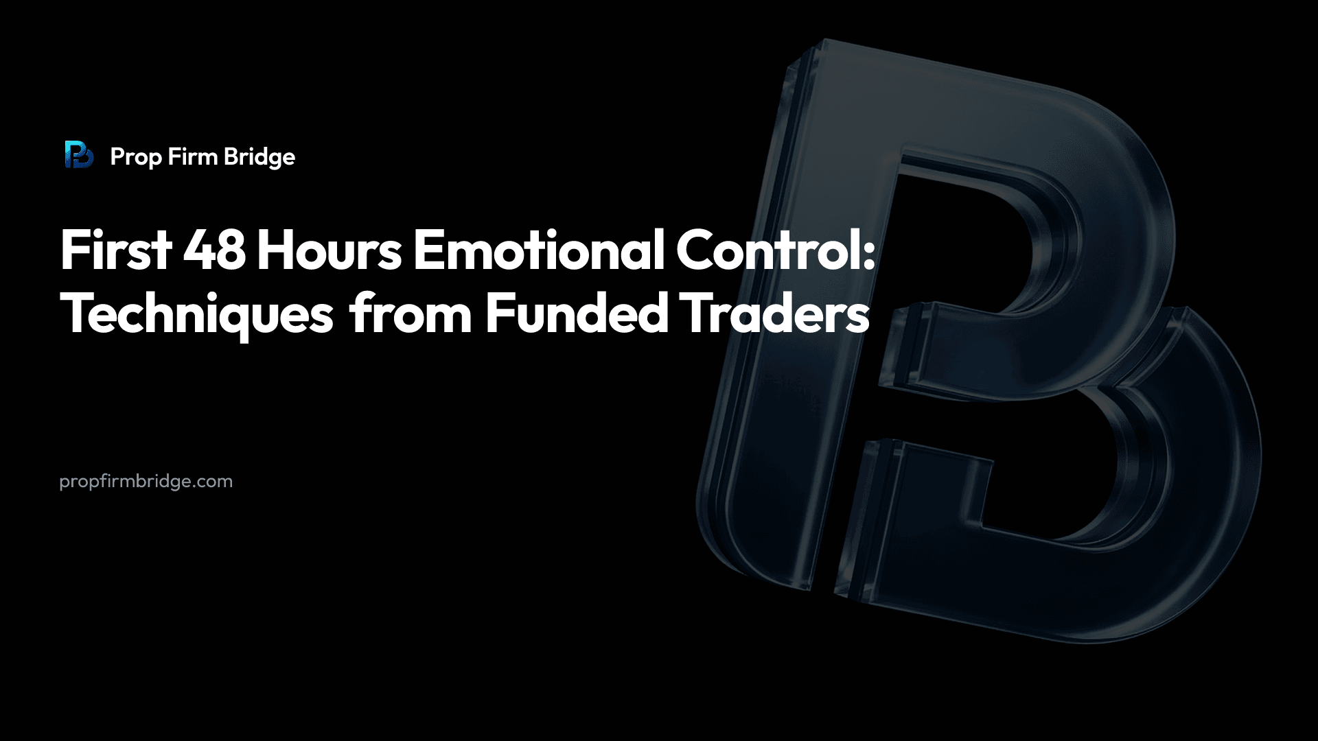 First 48 Hours Emotional Control: Techniques from Funded Traders — Prop Firm Bridge