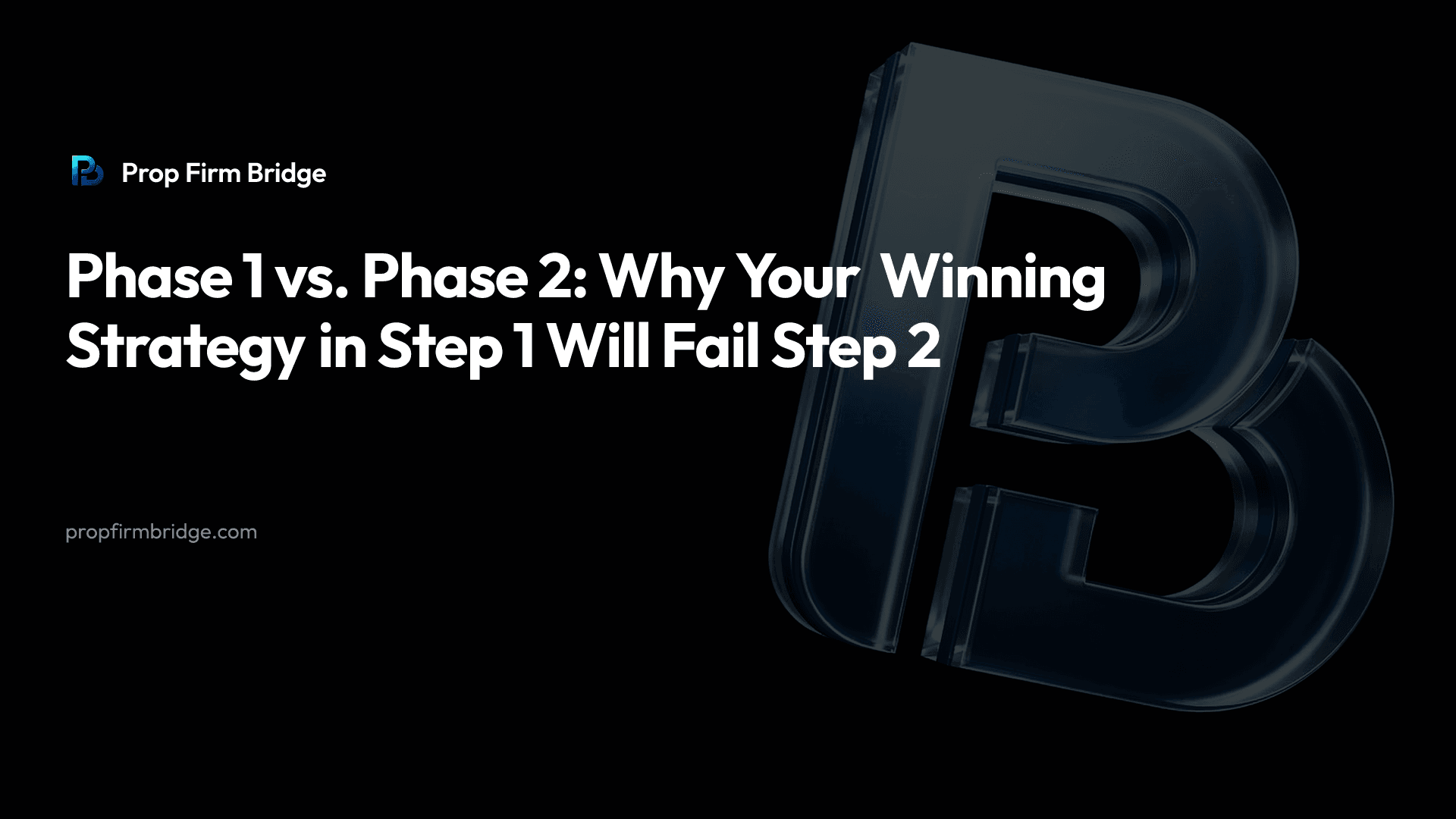 Phase 1 vs. Phase 2: Why Your Winning Strategy in Step 1 Will Fail Step 2 — Prop Firm Bridge