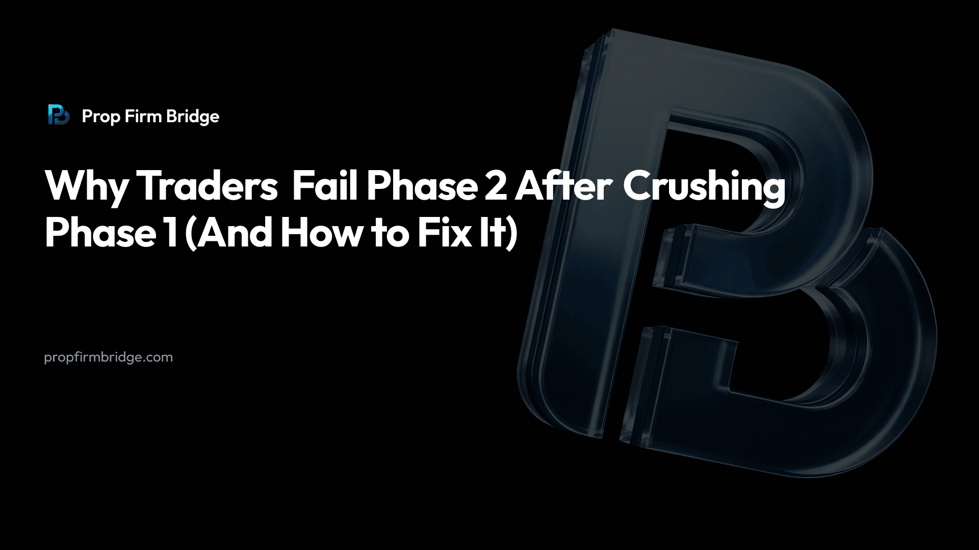 Why Traders Fail Phase 2 After Crushing Phase 1 (And How to Fix It) — Prop Firm Bridge