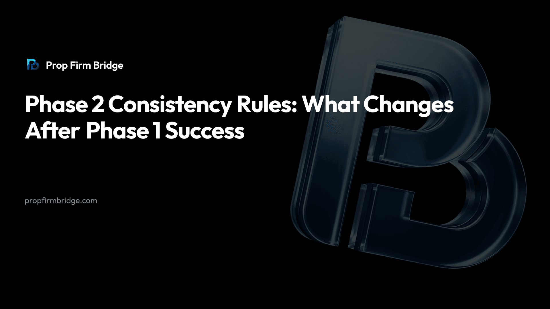 Phase 2 Consistency Rules: What Changes After Phase 1 Success — Prop Firm Bridge