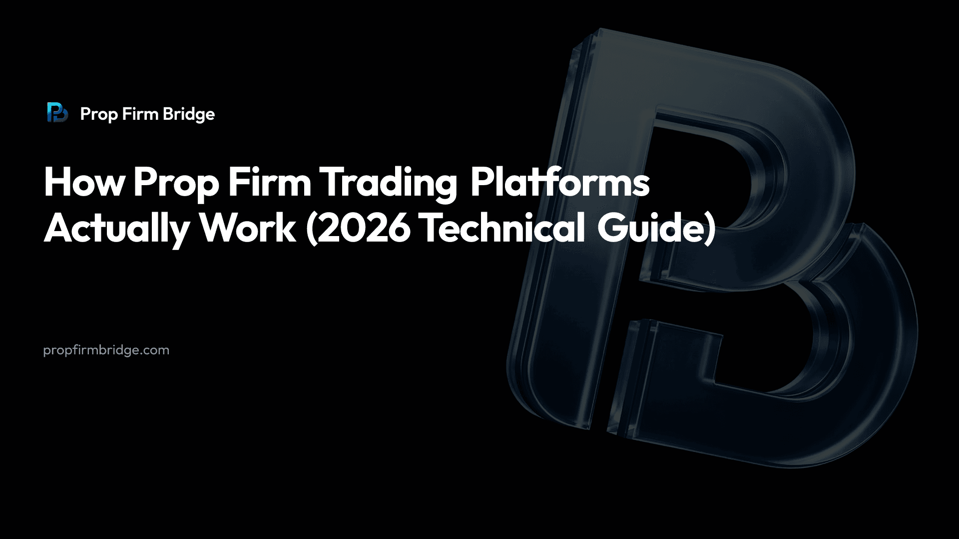 How Prop Firm Trading Platforms Actually Work (2026 Technical Guide) — Prop Firm Bridge