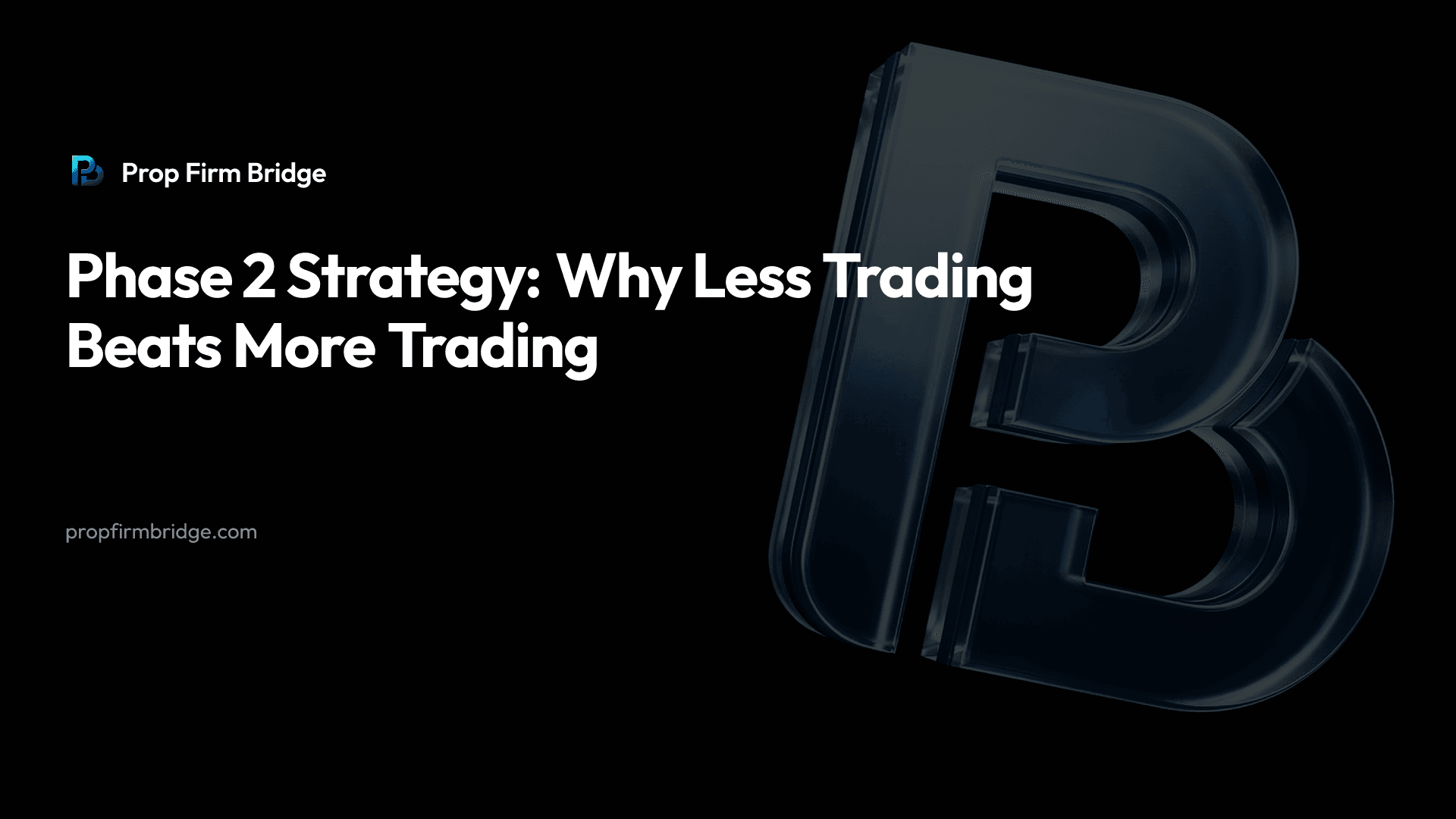 Phase 2 Strategy: Why Less Trading Beats More Trading — Prop Firm Bridge