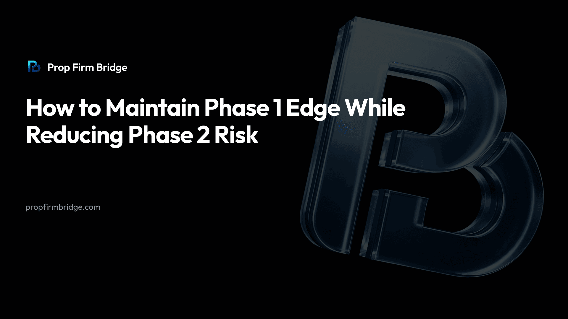 How to Maintain Phase 1 Edge While Reducing Phase 2 Risk — Prop Firm Bridge