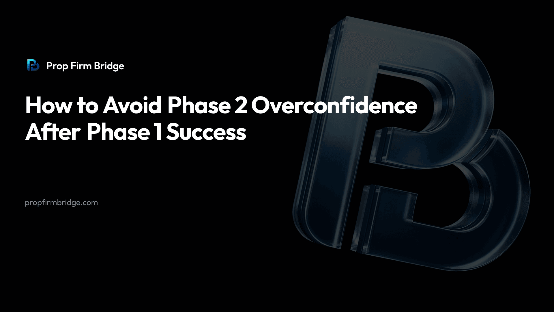 How to Avoid Phase 2 Overconfidence After Phase 1 Success — Prop Firm Bridge