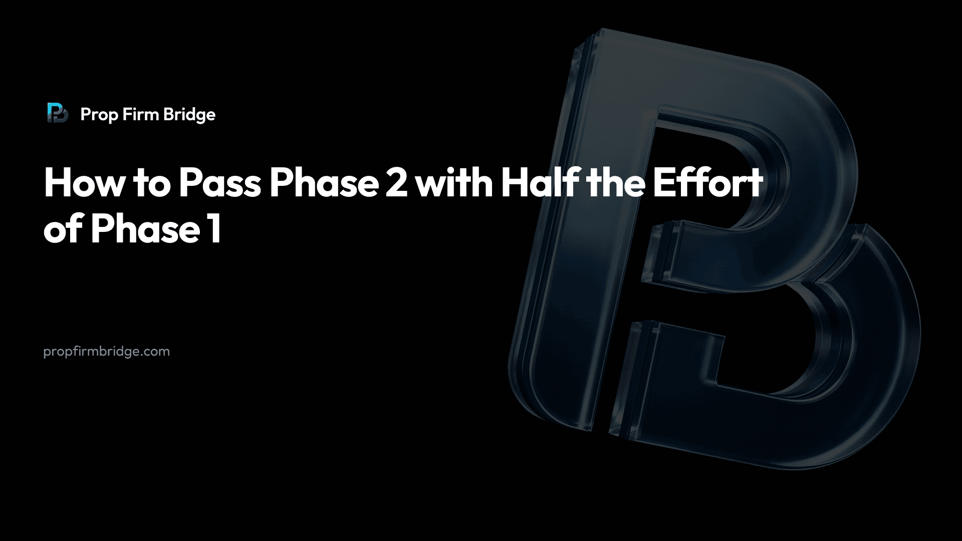 How to Pass Phase 2 with Half the Effort of Phase 1 — Prop Firm Bridge