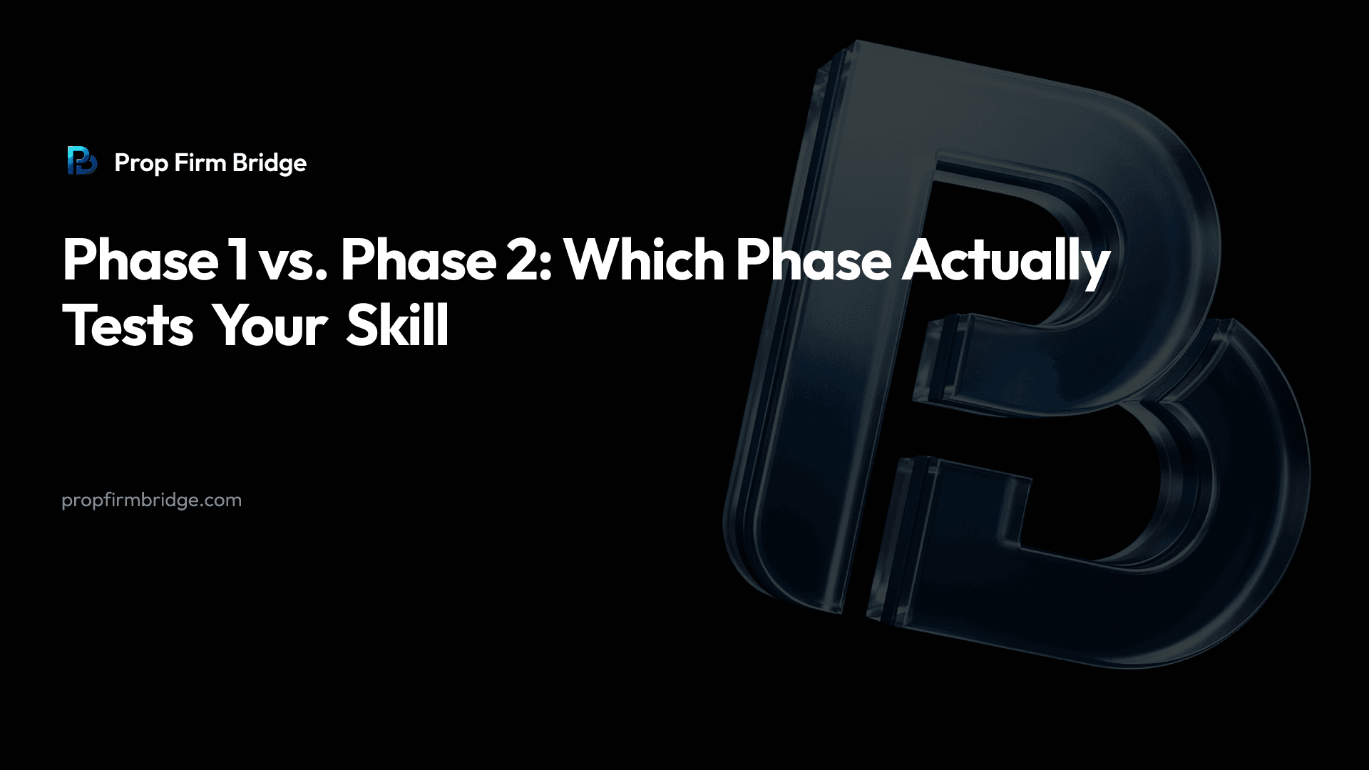 Phase 1 vs. Phase 2: Which Phase Actually Tests Your Skill — Prop Firm Bridge