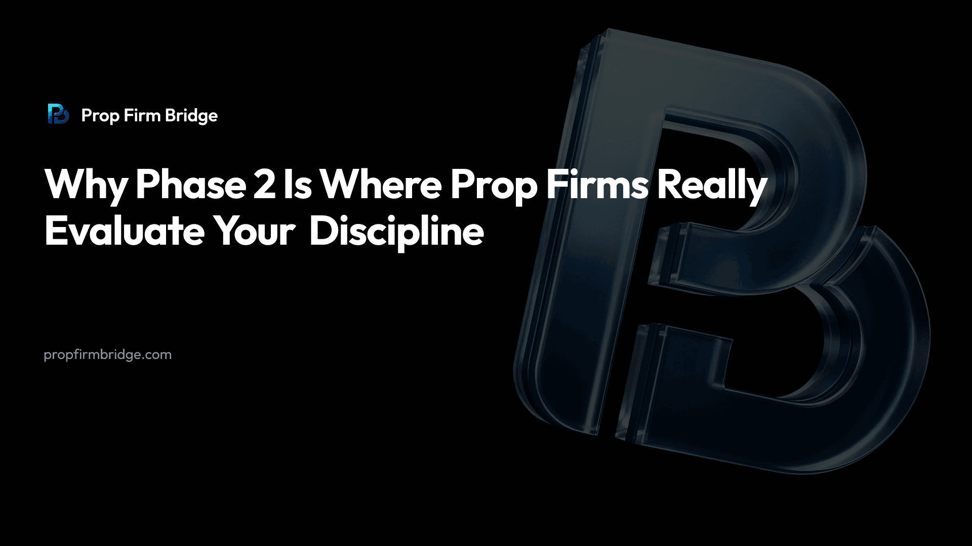 Why Phase 2 Is Where Prop Firms Really Evaluate Your Discipline — Prop Firm Bridge