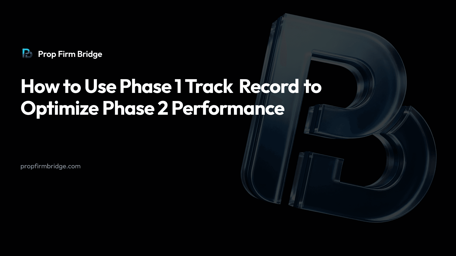 How to Use Phase 1 Track Record to Optimize Phase 2 Performance — Prop Firm Bridge