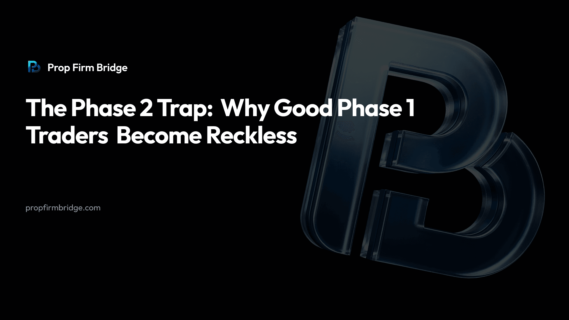 The Phase 2 Trap: Why Good Phase 1 Traders Become Reckless — Prop Firm Bridge