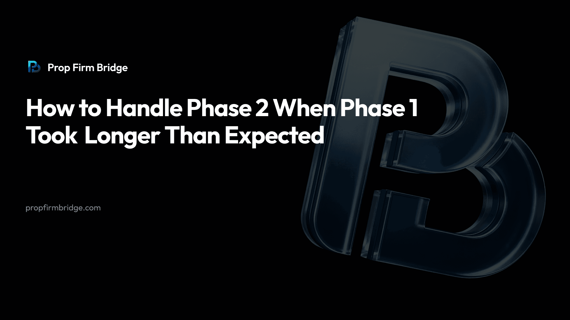 How to Handle Phase 2 When Phase 1 Took Longer Than Expected — Prop Firm Bridge