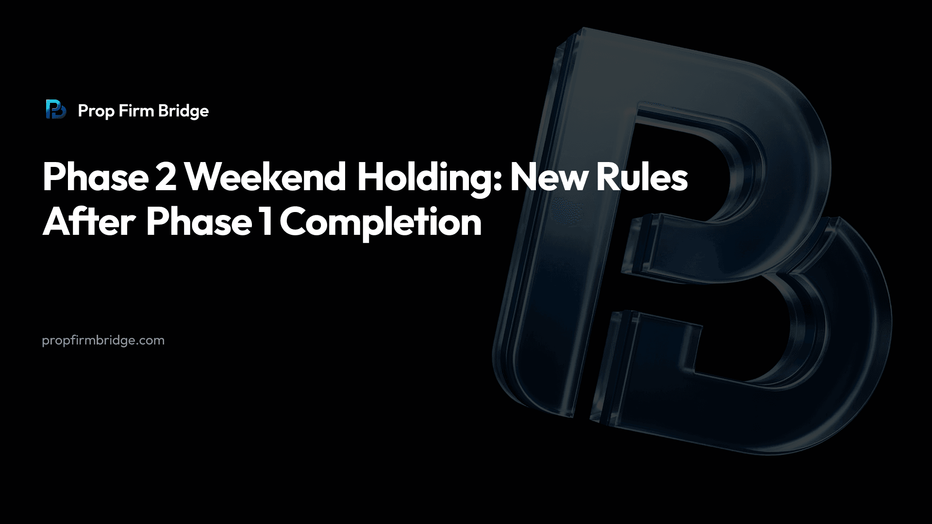 Phase 2 Weekend Holding: New Rules After Phase 1 Completion — Prop Firm Bridge