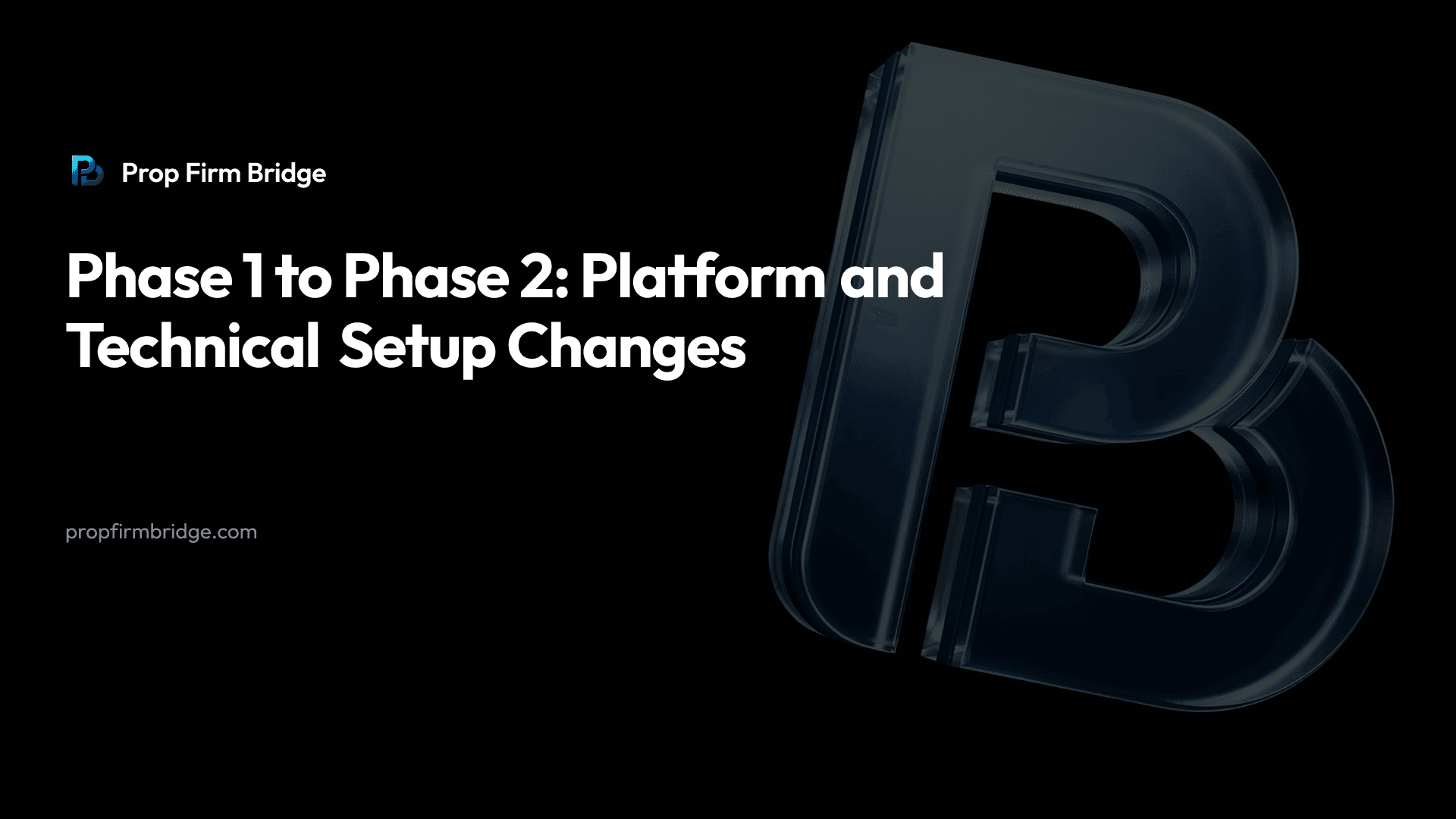 Phase 1 to Phase 2: Platform and Technical Setup Changes — Prop Firm Bridge