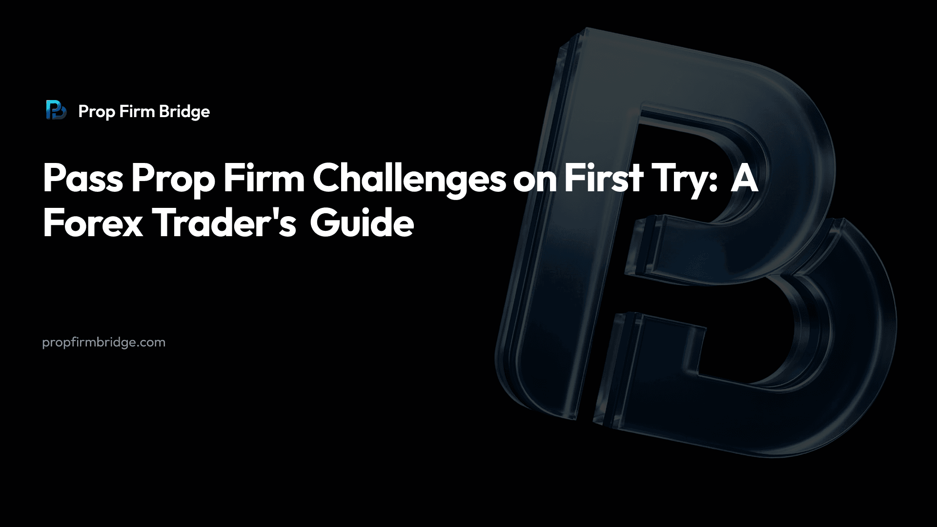 Pass Prop Firm Challenges on First Try: A Forex Trader's Guide — Prop Firm Bridge